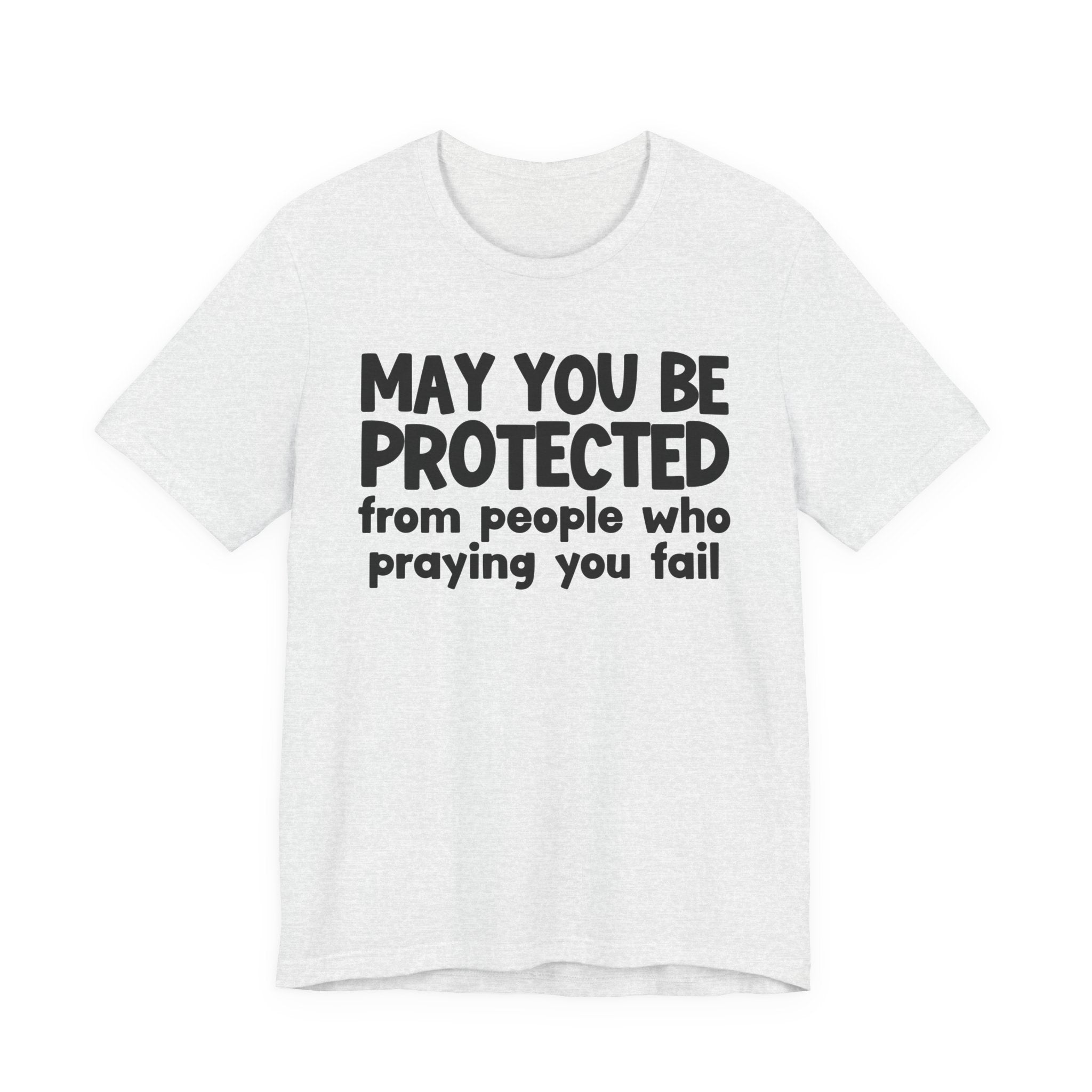 May You Be Protected From People Who Praying You Fail - Inspirational Statement T-Shirt
