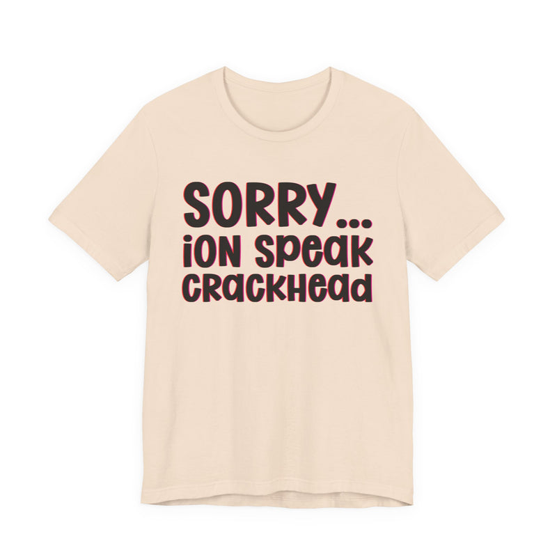 Sorry ION Speak Crackhead  —  Humorous Reaction T-shirt