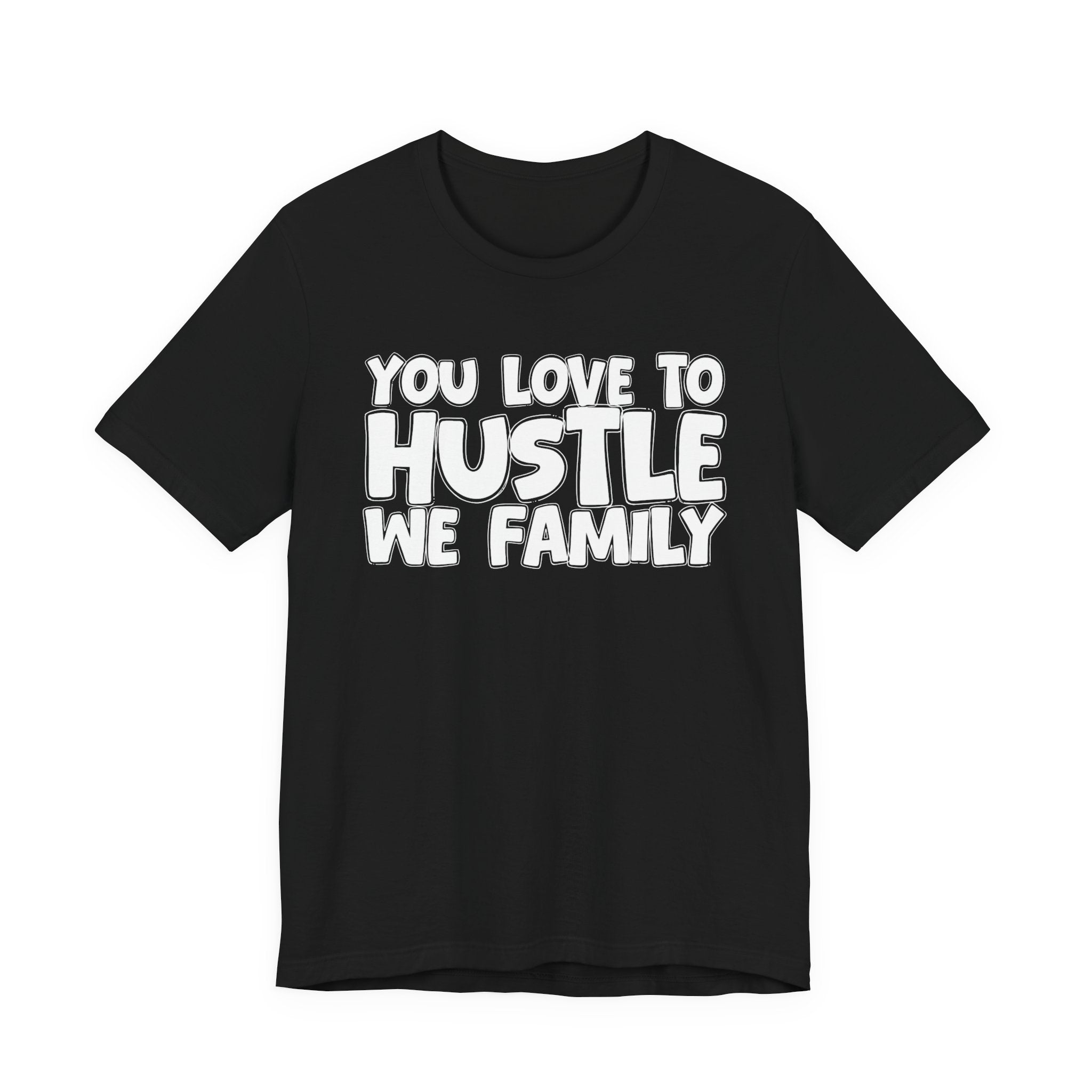 You Love To Hustle We Family — Motivational Hustle Statement T-Shirt