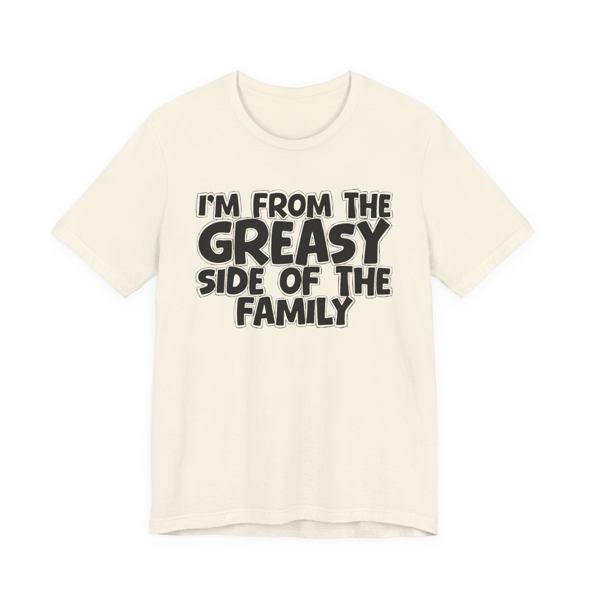 I'm From the Geasy Side of the Family - Funny Family Statement Tee