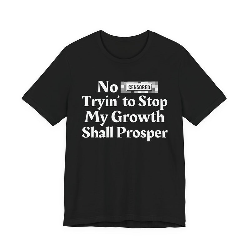 No Bitch Tryin' To Stop My Growth Shall Prosper — T-Shirt