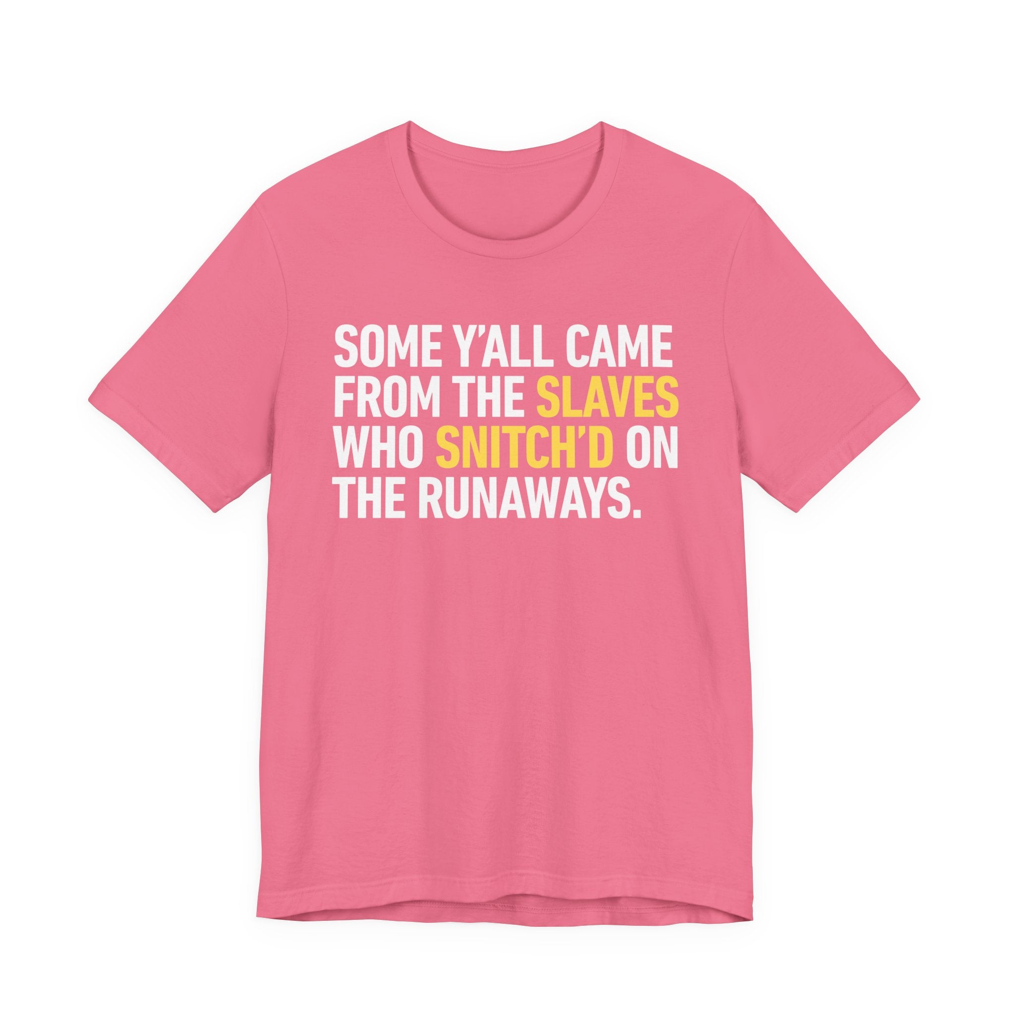 Some Y'all Came From The Slaves Who Snitch'd The Runaways. — T-Shirt