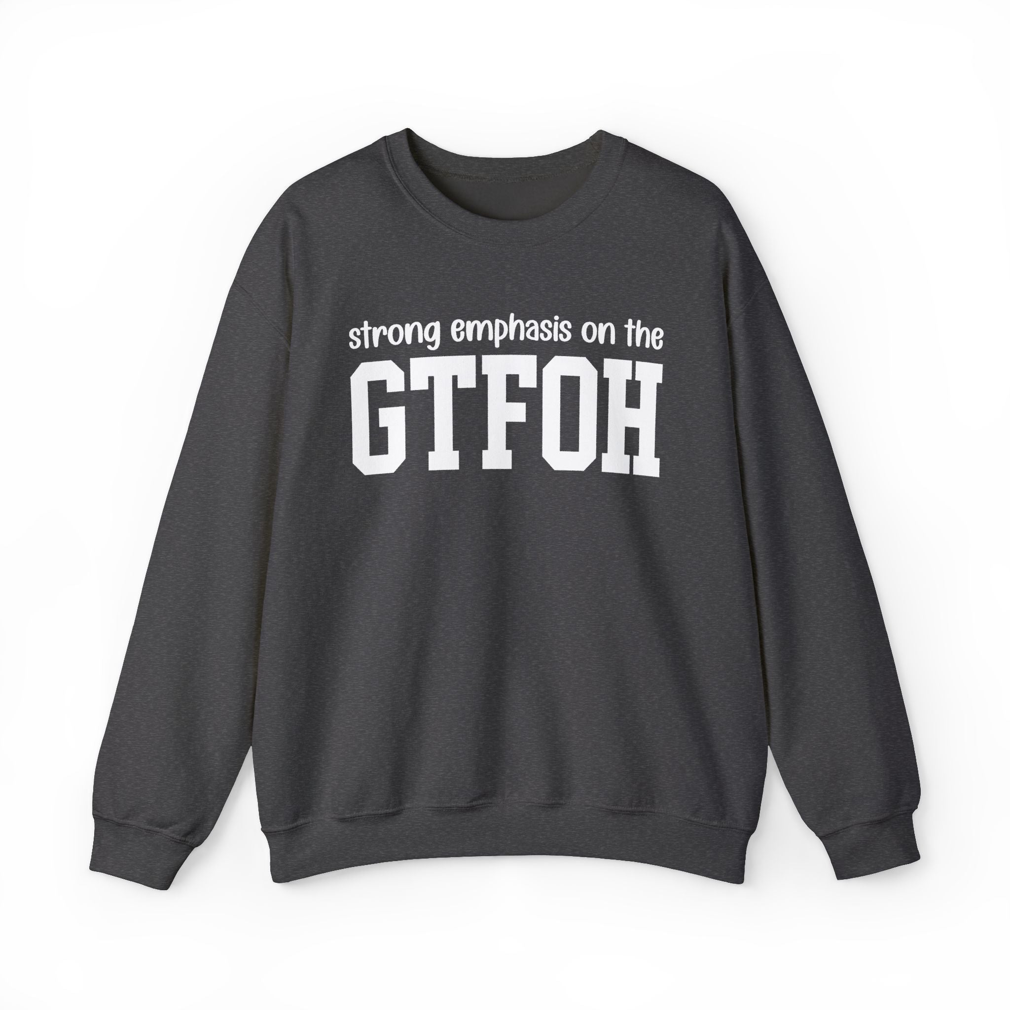 Strong Emphasis On The GTFOH — Sweatshirt