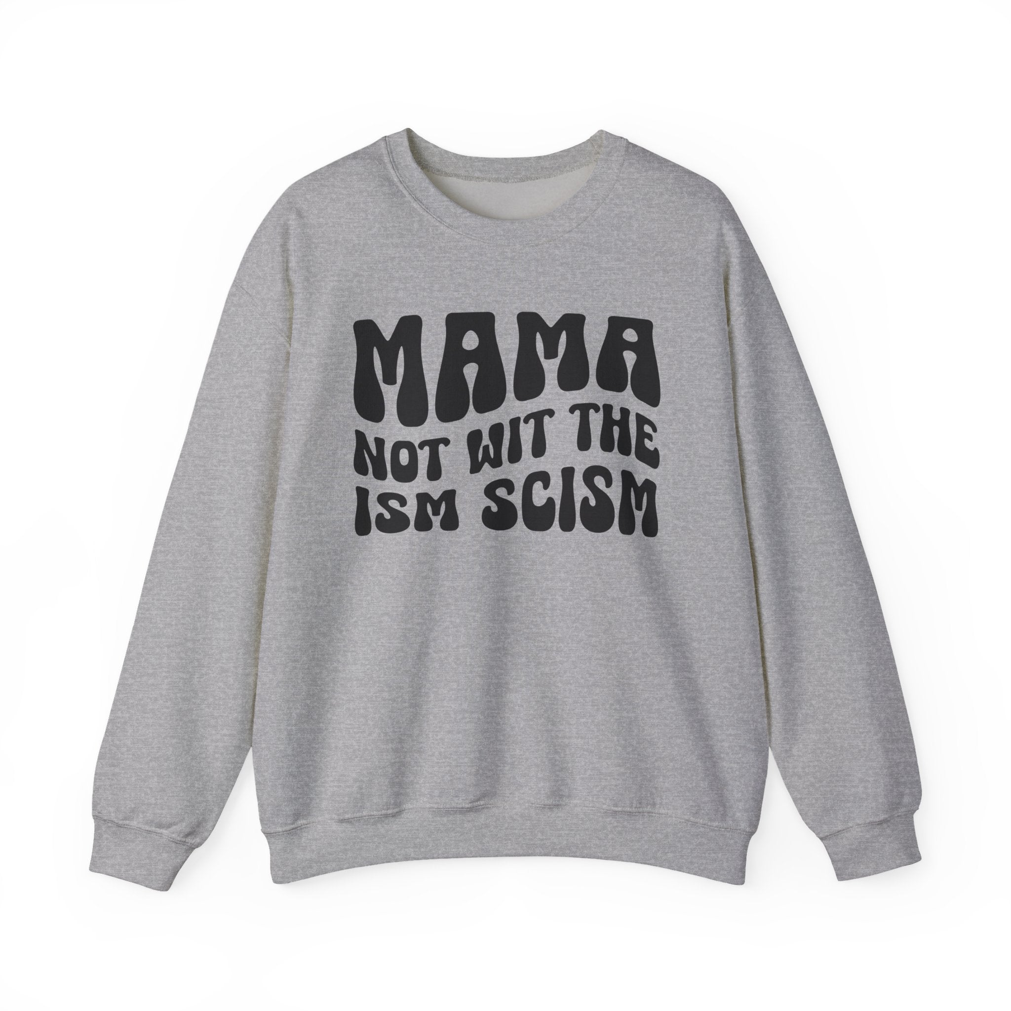 Mama Not Wit The Ism Scism Sweatshirt (solid print)