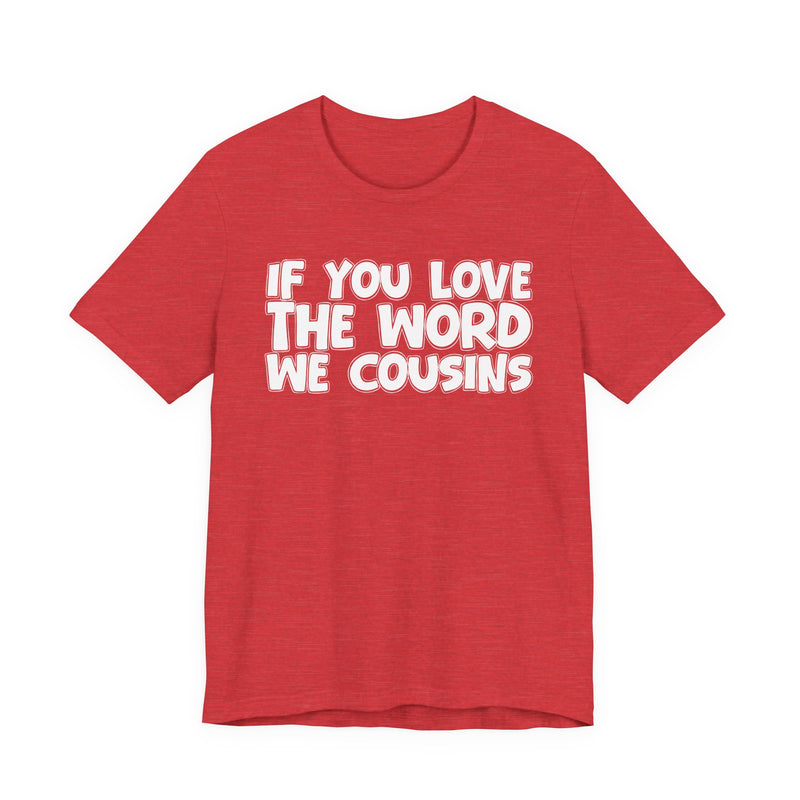 If You Love The Word We Cousins - Inspirational Faith T-Shirt