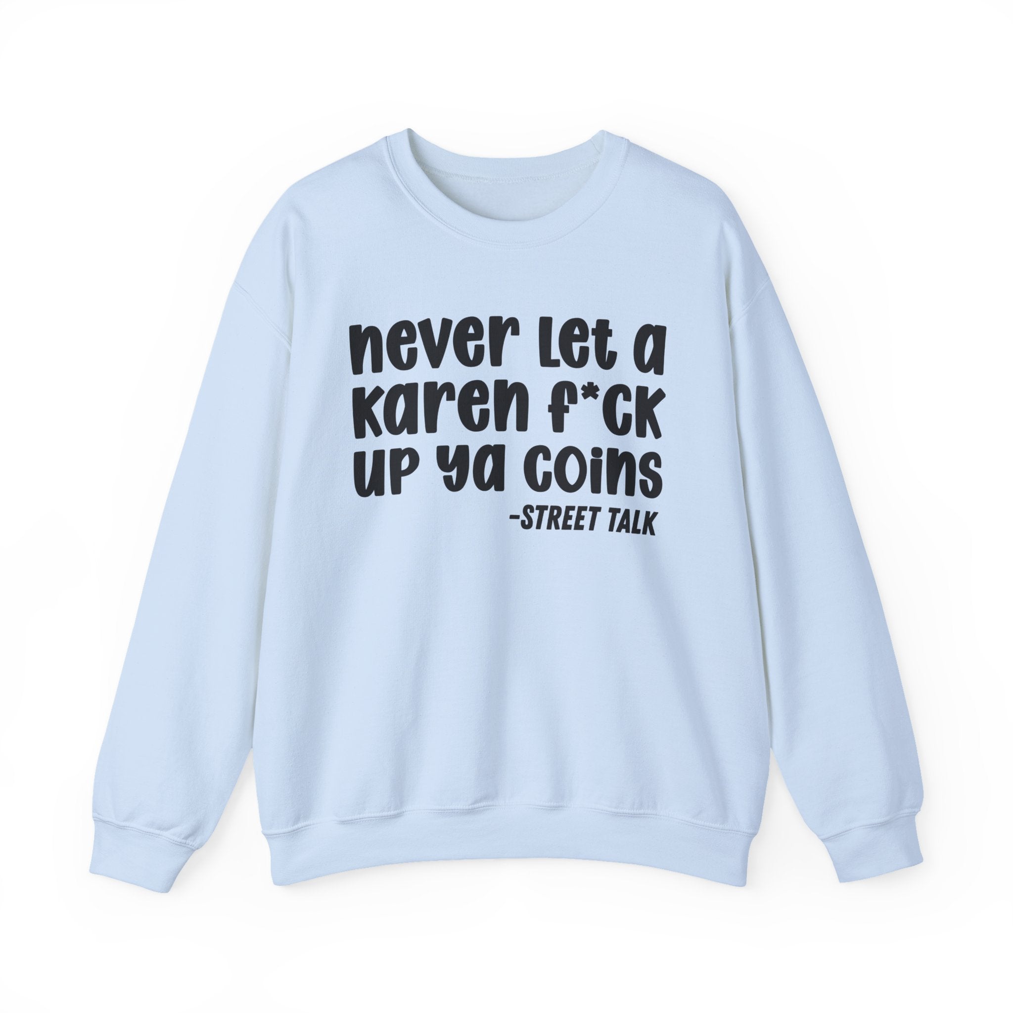 Never Let a Karen Fuck Up Ya Coins - Sarcastic Statement Sweatshirt