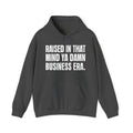 Raised In That Mind Ya Damn Business Era — Humorous Growing Up Hoodie