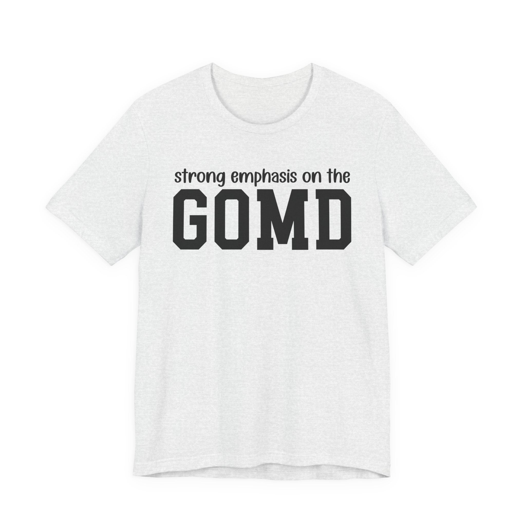 Strong Emphasis On The GOMD T-Shirt