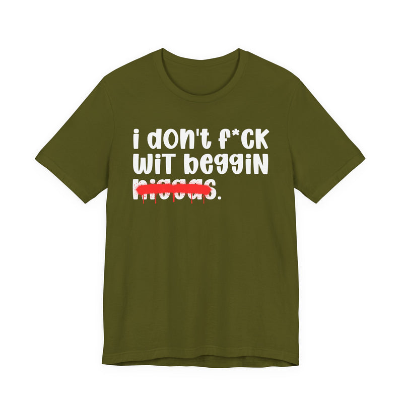 I Don't Fuck Wit Beggin Niggas - Brutally Direct Statement Tee
