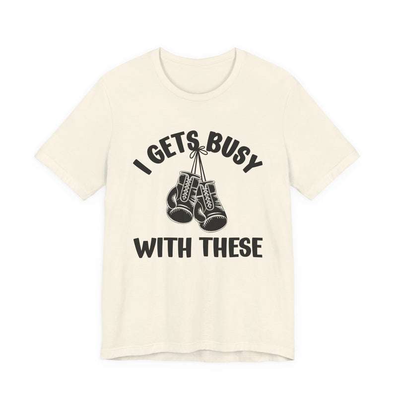 I Gets Busy With These — Funny Boxing MMA Fighter T-Shirt