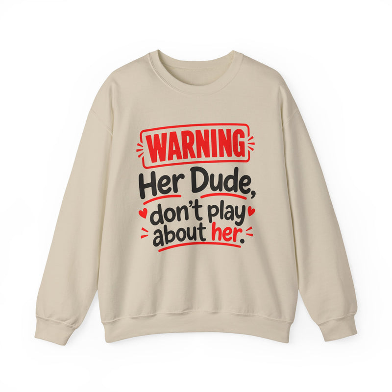 Warning — Her Dude Don’t Play About Her — Sweatshirt front view: lettering reading 'WARNING - HER DUDE DON’T PLAY ABOUT HER'. Street Talk Designs family statement apparel.