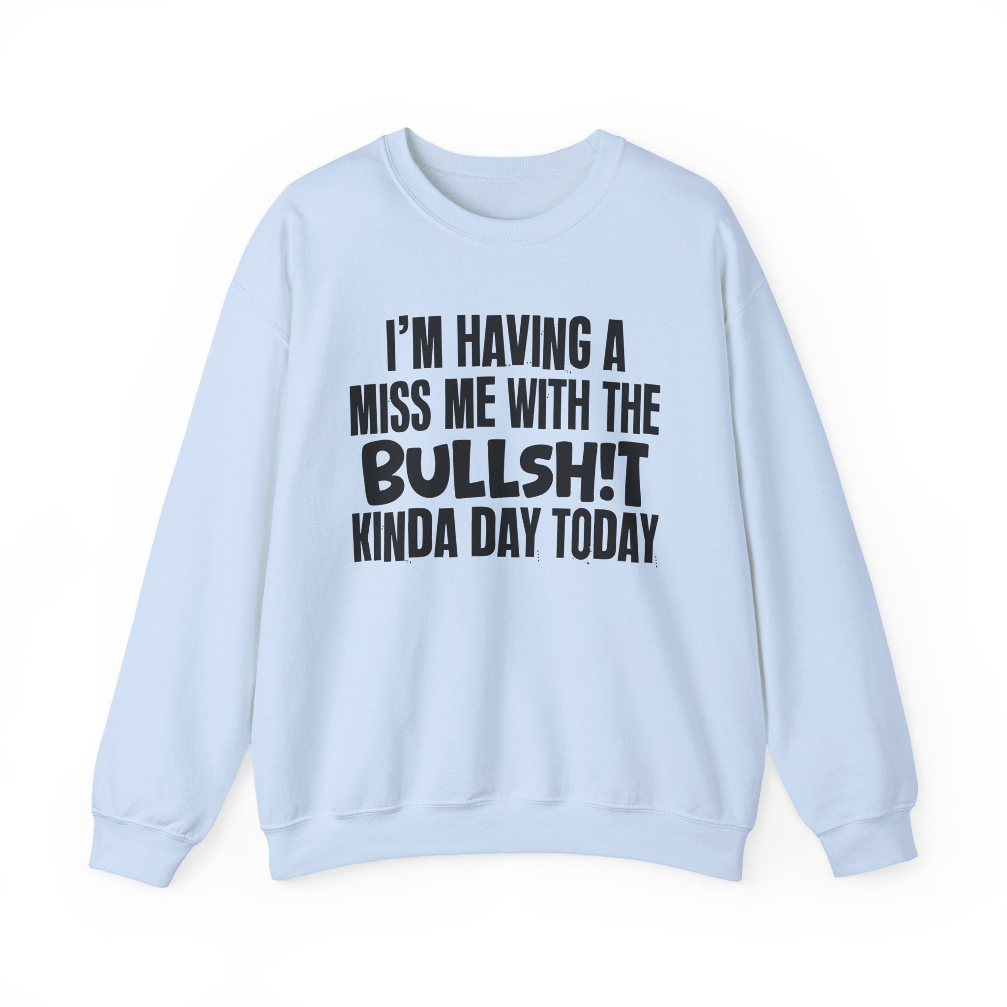 I'm Having A Miss Me With The Bullshit Kinda Day Today - Humorous Bold Mood Sweatshirt