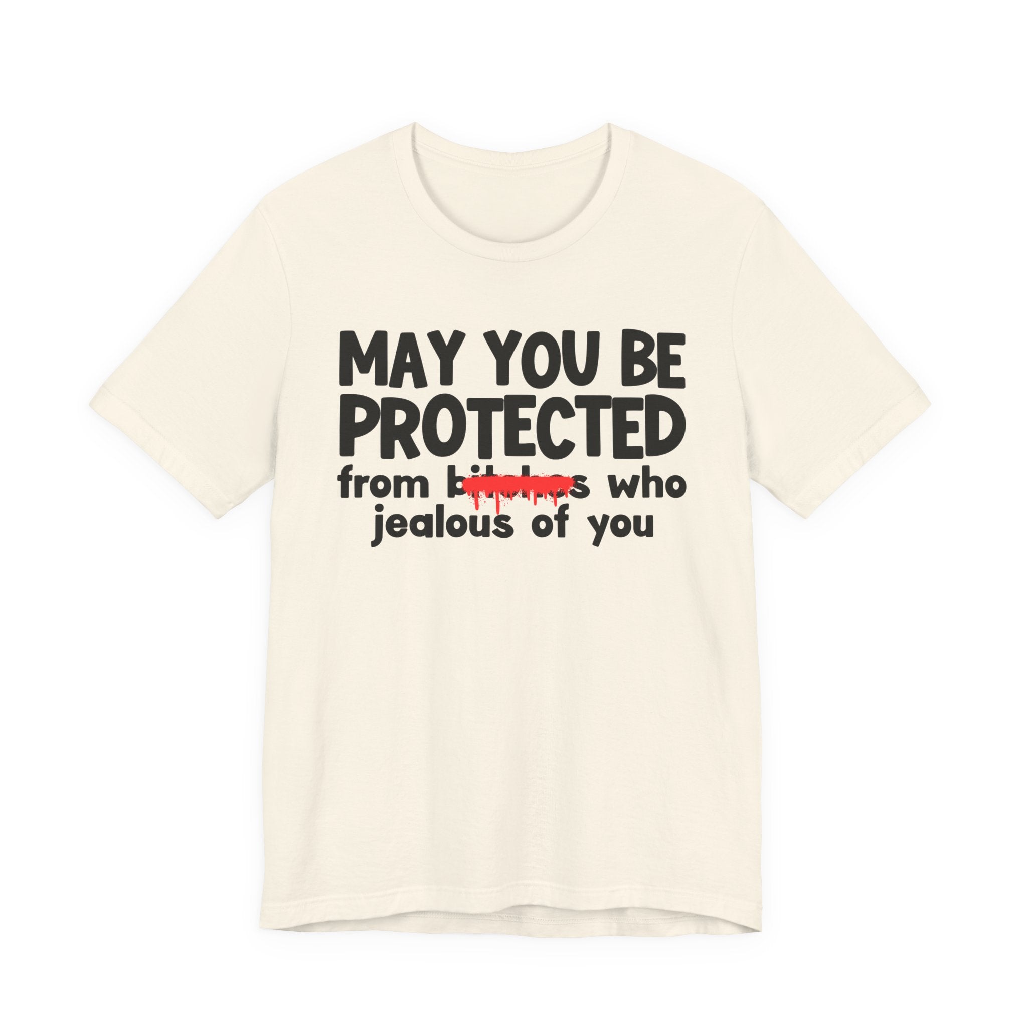 May You Be Protected From Bitches Who Jealous Of  You — Funny Protection Statement T-Shirt