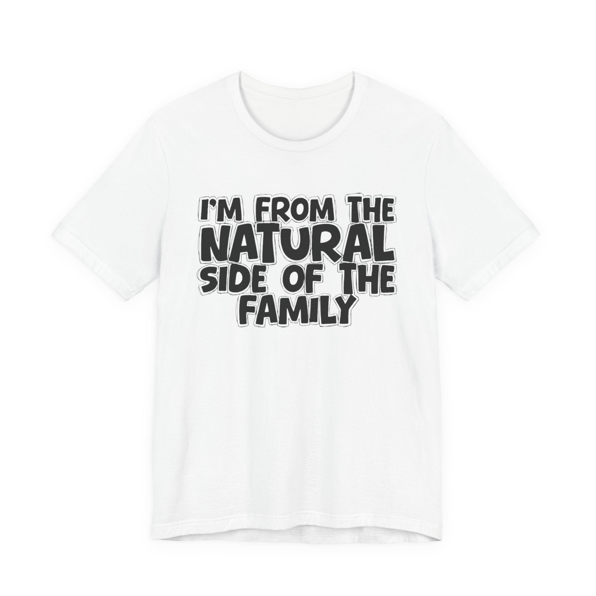 I'm From the Natural Side of the Family - Funny Family Statement Tee