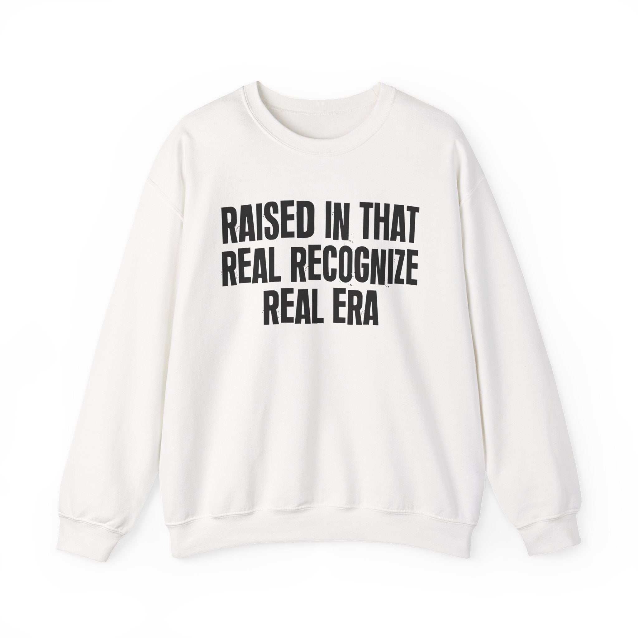 Raised In That Real Recognize Real Era - Funny Back In The Day Statement Sweatshirt
