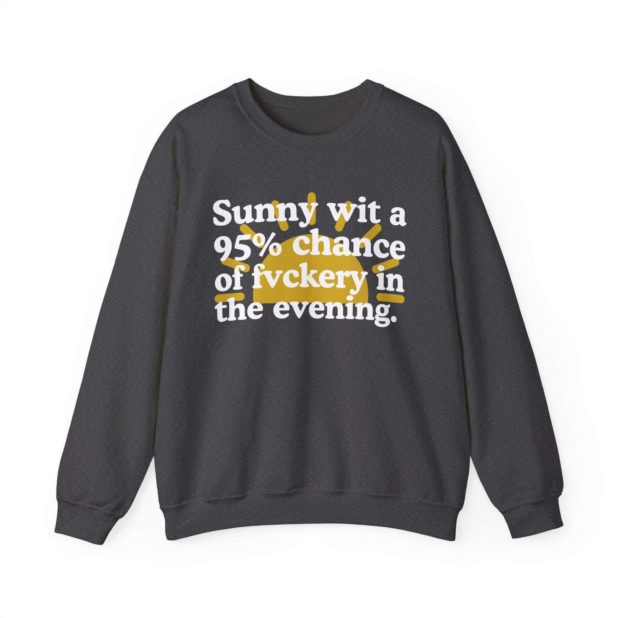 Sunny wit a 95% chance of Fuckery In The Evening —  Funny Weather Forecast Sweatshirt