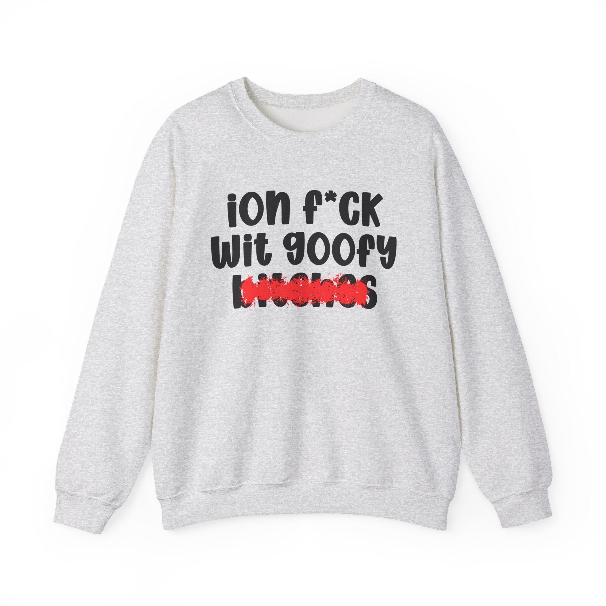 ION (I Don't) FUCK WIT GOOFY BITCHES - Bold Sarcastic Sweatshirt