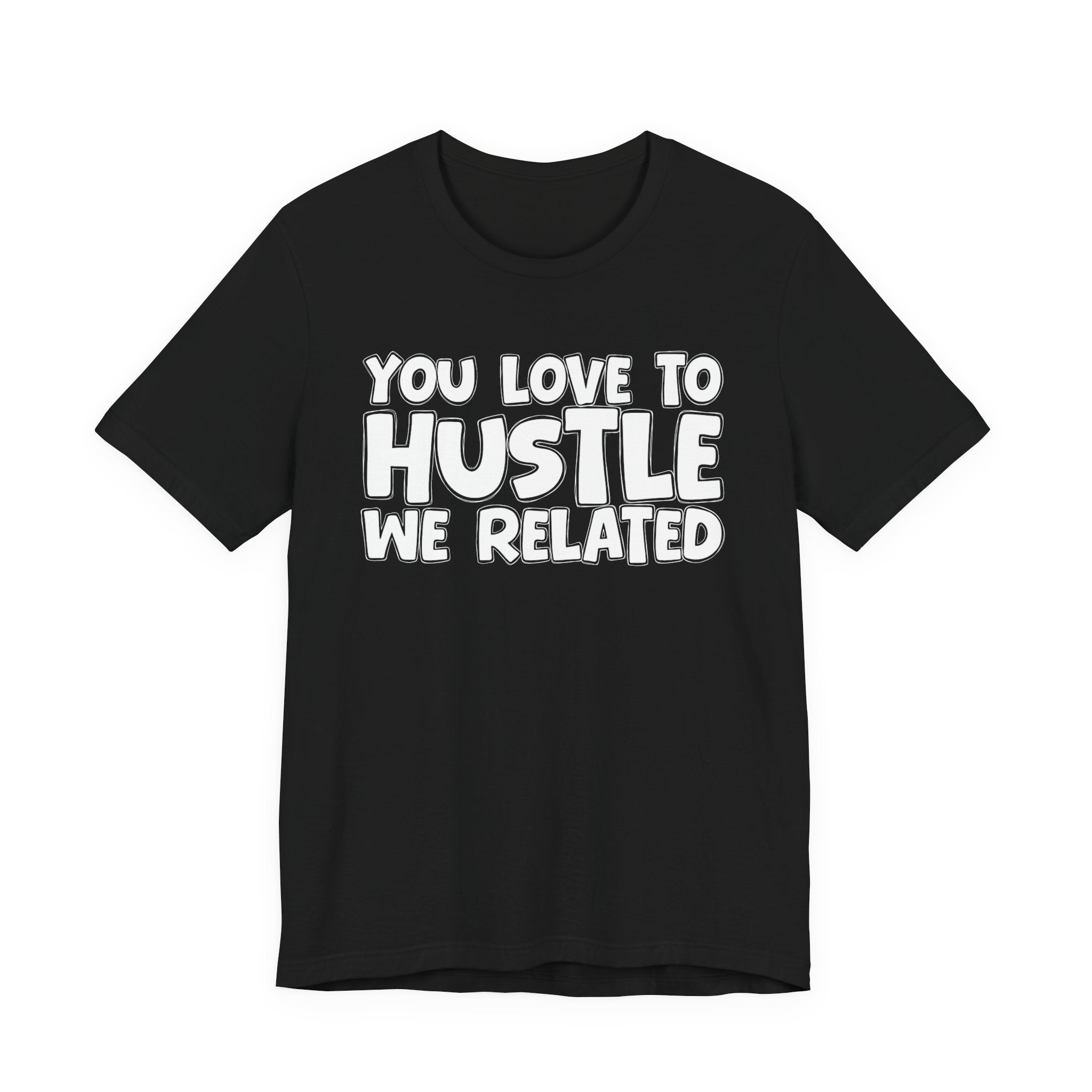 You Love To Hustle We Related — Motivational Hustle Statement T-Shirt