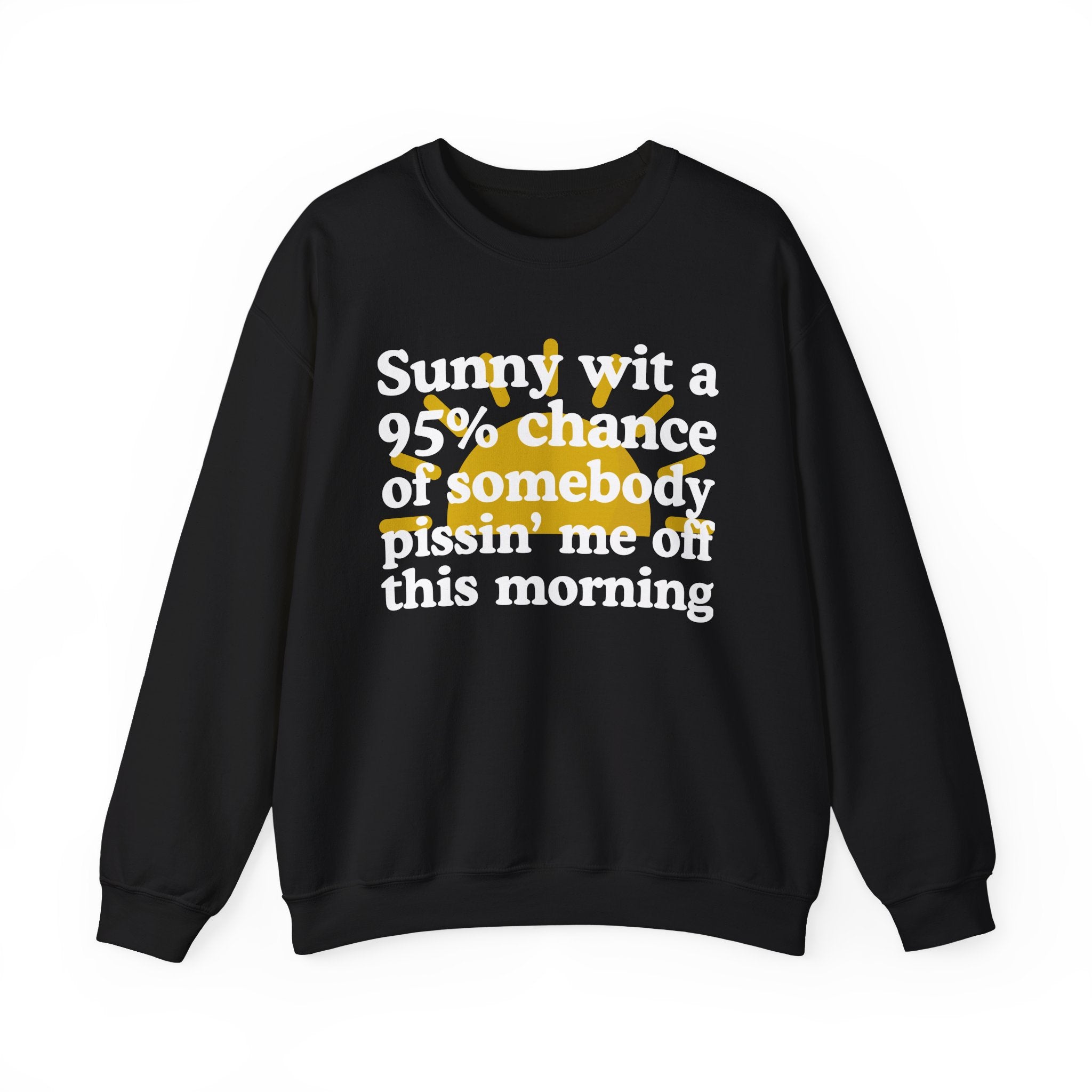 Sunny wit a 95% chance of Somebody Pissin' Me Off This Morning —  Funny Weather Forecast Sweatshirt