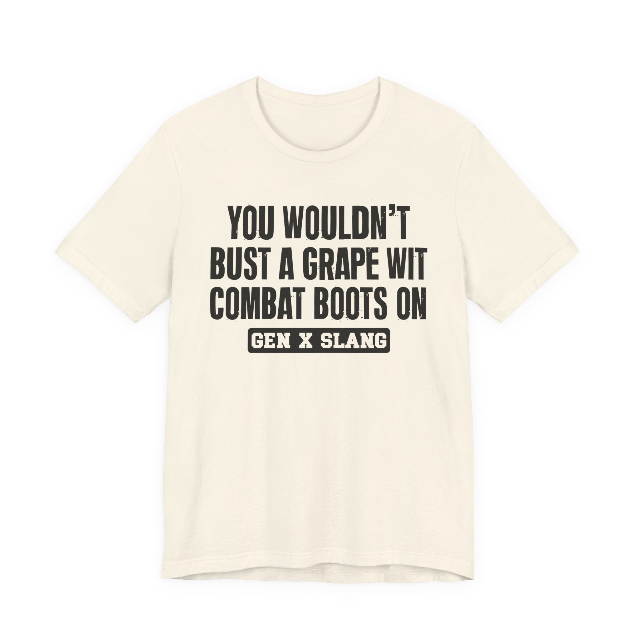 Gen X Slang T-Shirt - You Wouldn't Bust A Grape Wit Combat Boots On- Retro Humor Tee