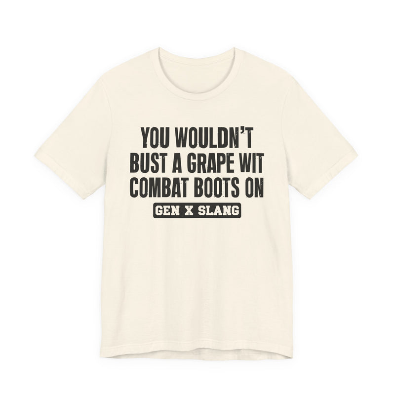Gen X Slang T-Shirt — You Wouldn't Bust A Grape Wit Combat Boots On—— Retro Humor T-Shirt