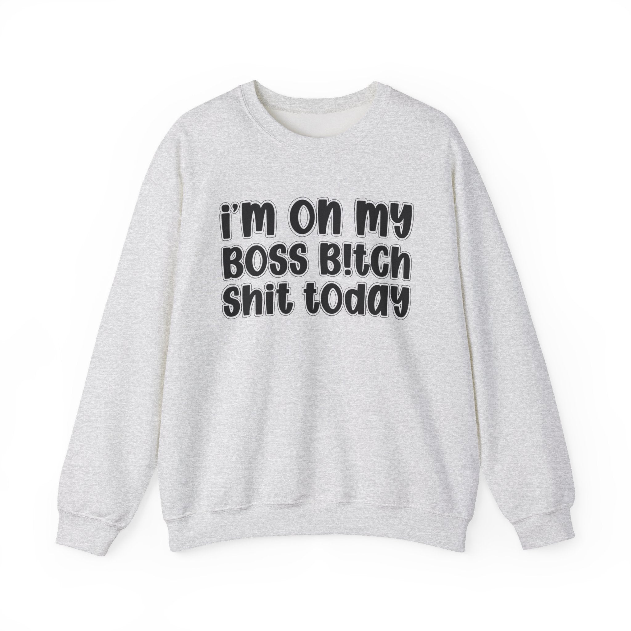 I'm On My Boss Bitch Shit Today － Sweatshirt