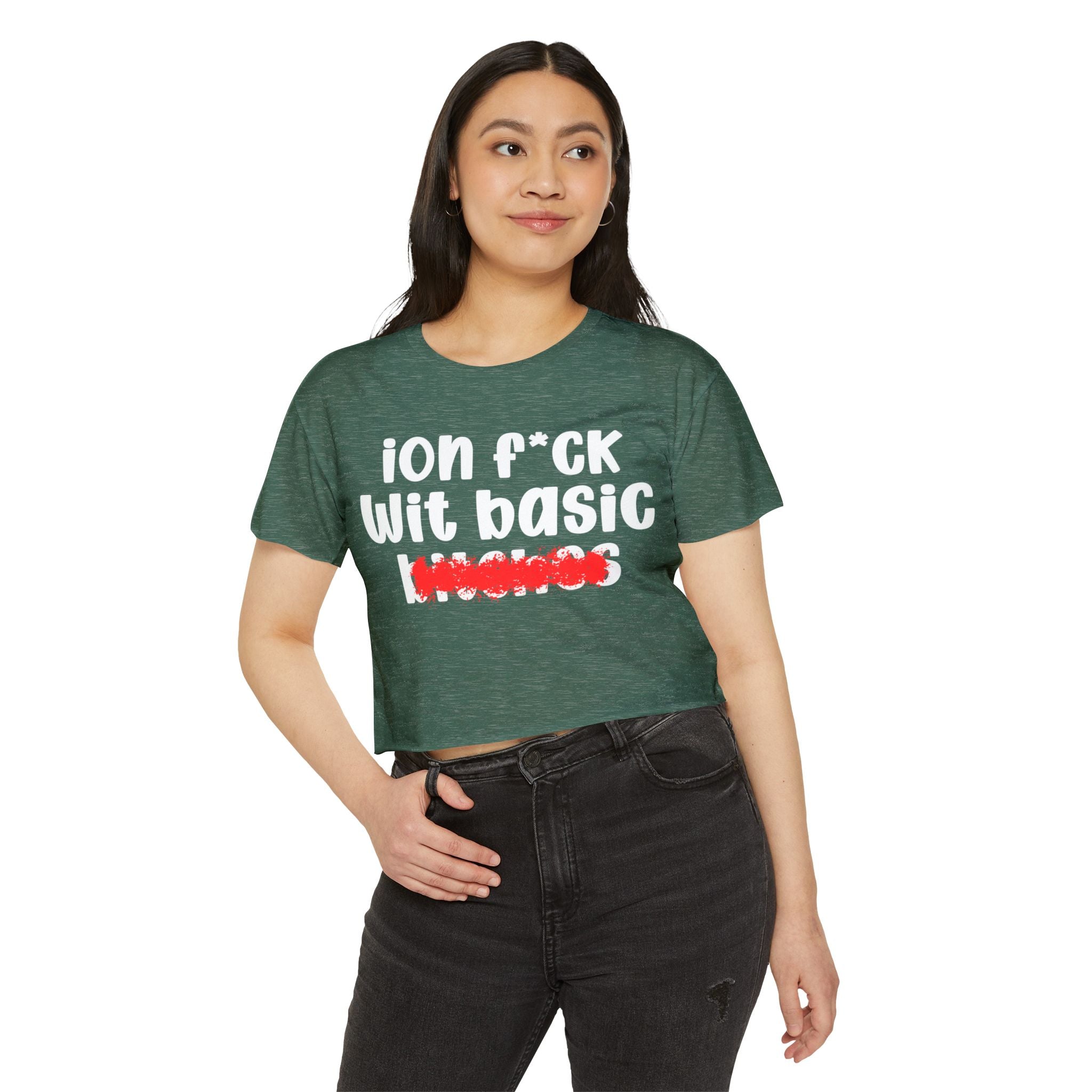 ION (I Don't) FUCK WIT BASIC BITCHES - Bold Sarcastic Crop Top