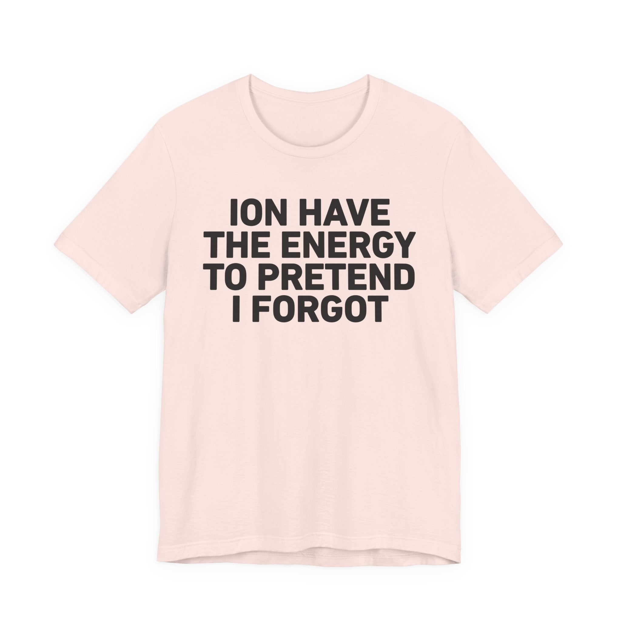 I Don’t Have the Energy to Pretend I Forgot - Funny Energy Statement T-Shirt