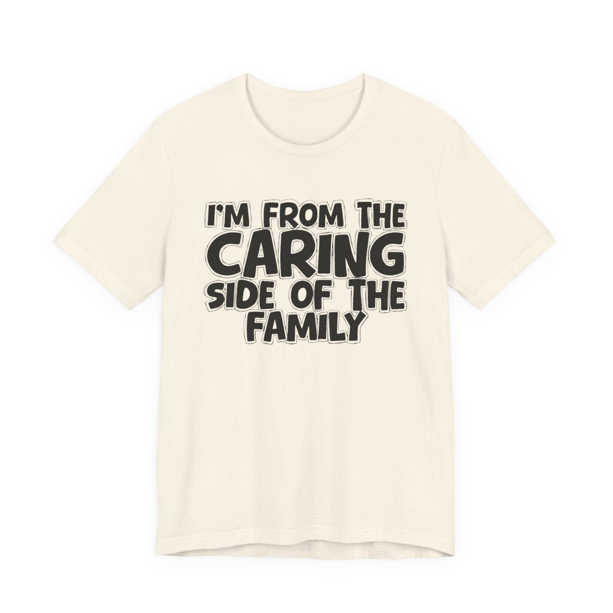 I'm From the Caring Side of the Family - Funny Family Statement Tee