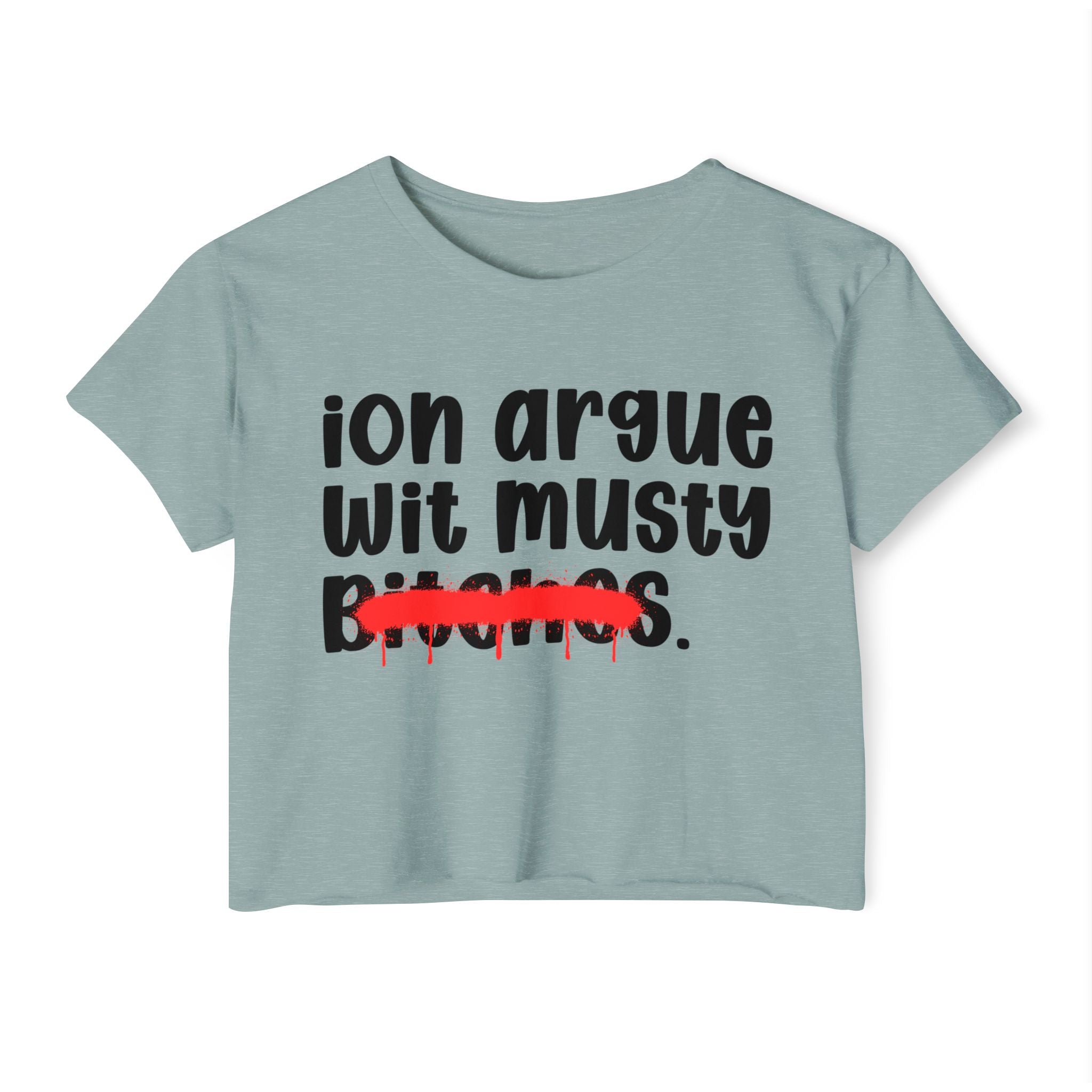 ION (I Don't) Argue Wit Musty Bitches — Funny Sassy Statement Crop Top