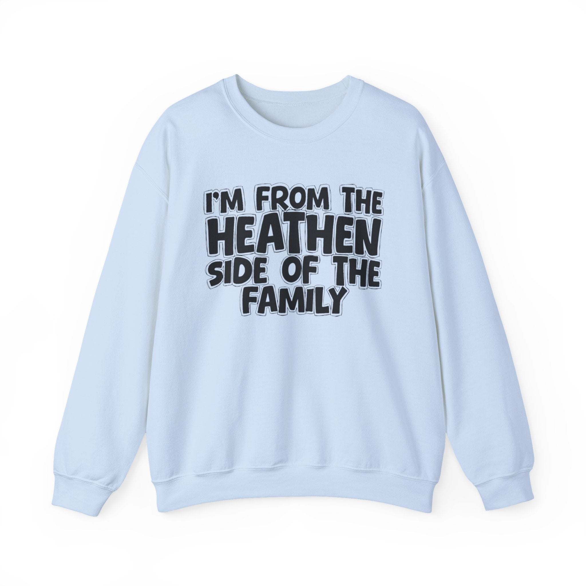 I'm From The Heathen Side of the Family — Funny Family Sweatshirt