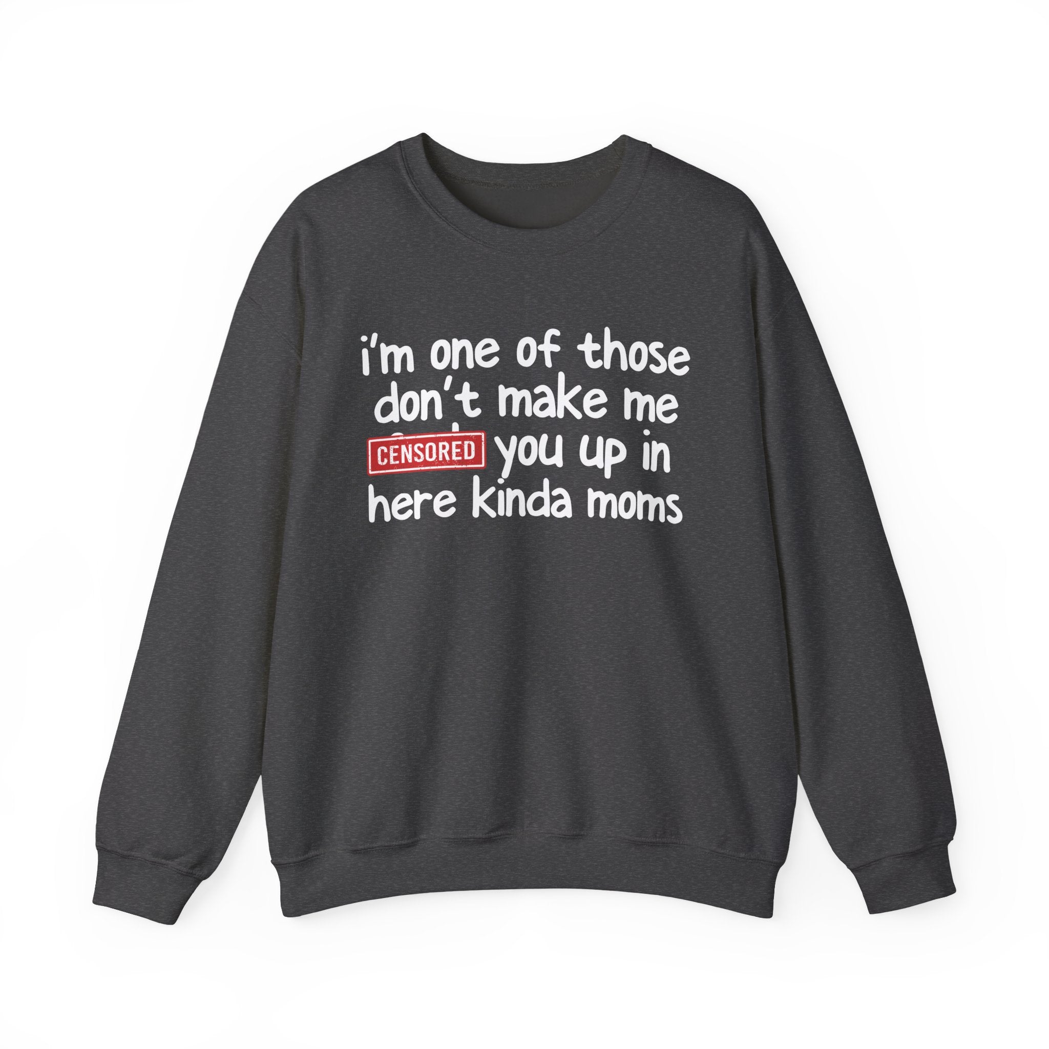 I'm One Of Those Don't Make Me Censored [Fuck] Up In Here Kinda Moms - Serious Mom Energy Sweatshirt
