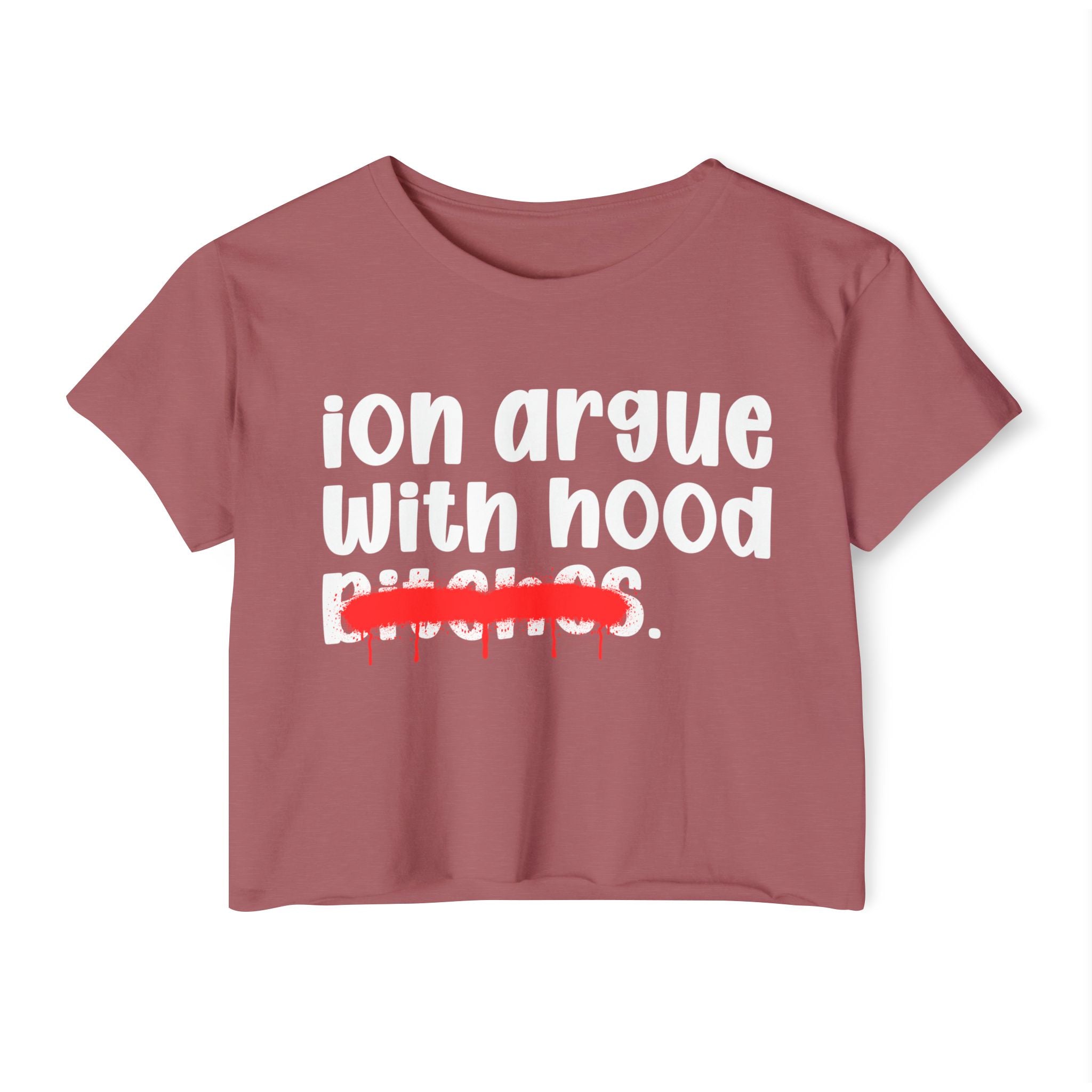 ION (I Don't) Argue With Hood Bitches — Funny Sassy Statement Crop Top