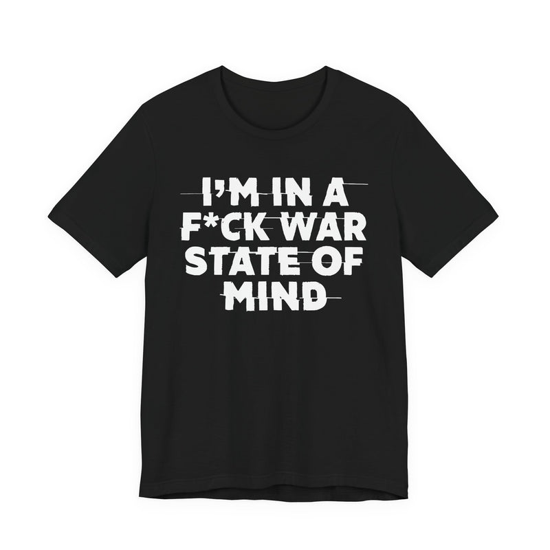 I'm In A Fuck War State Of Mind — Energy Statement Shirt