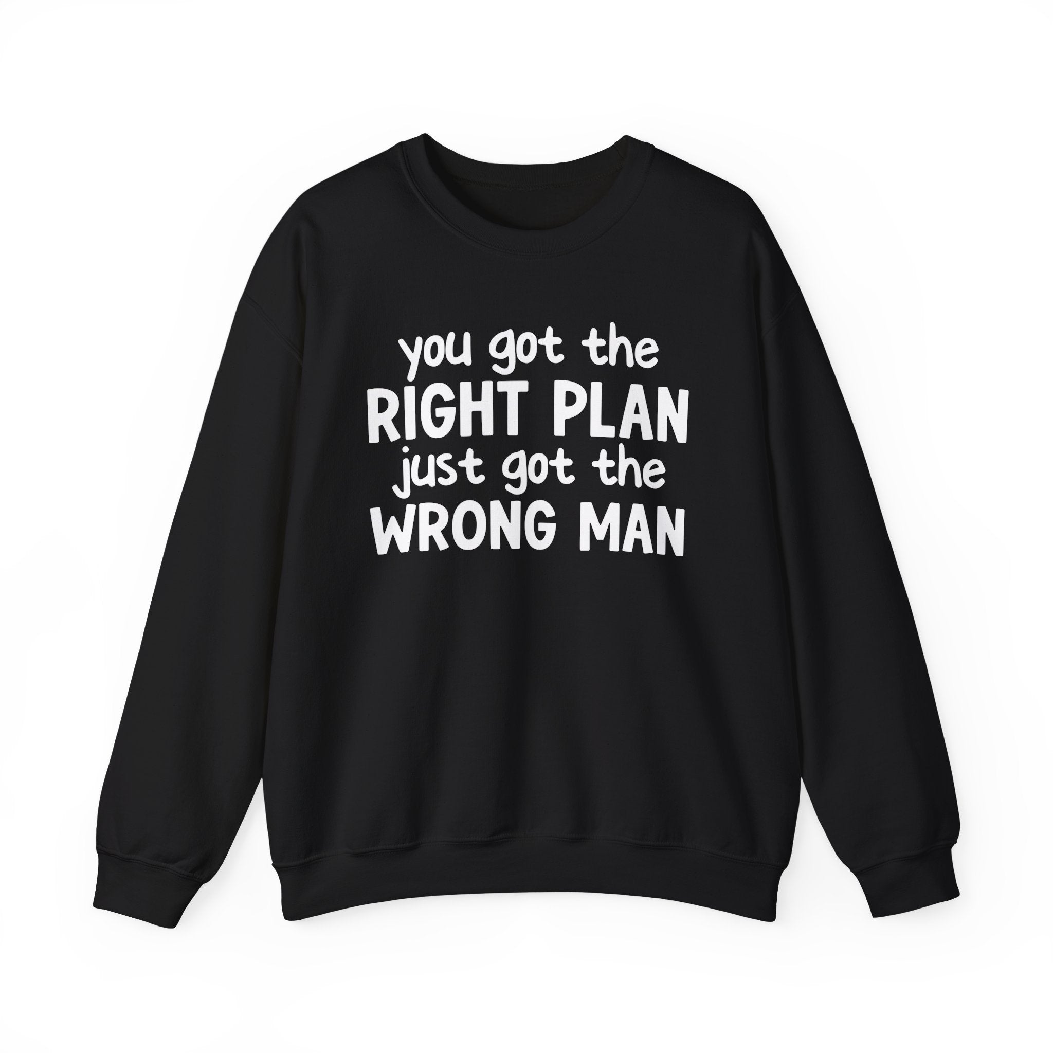 You Got The Right Plan Just Got The Wrong Man -  Sweatshirt