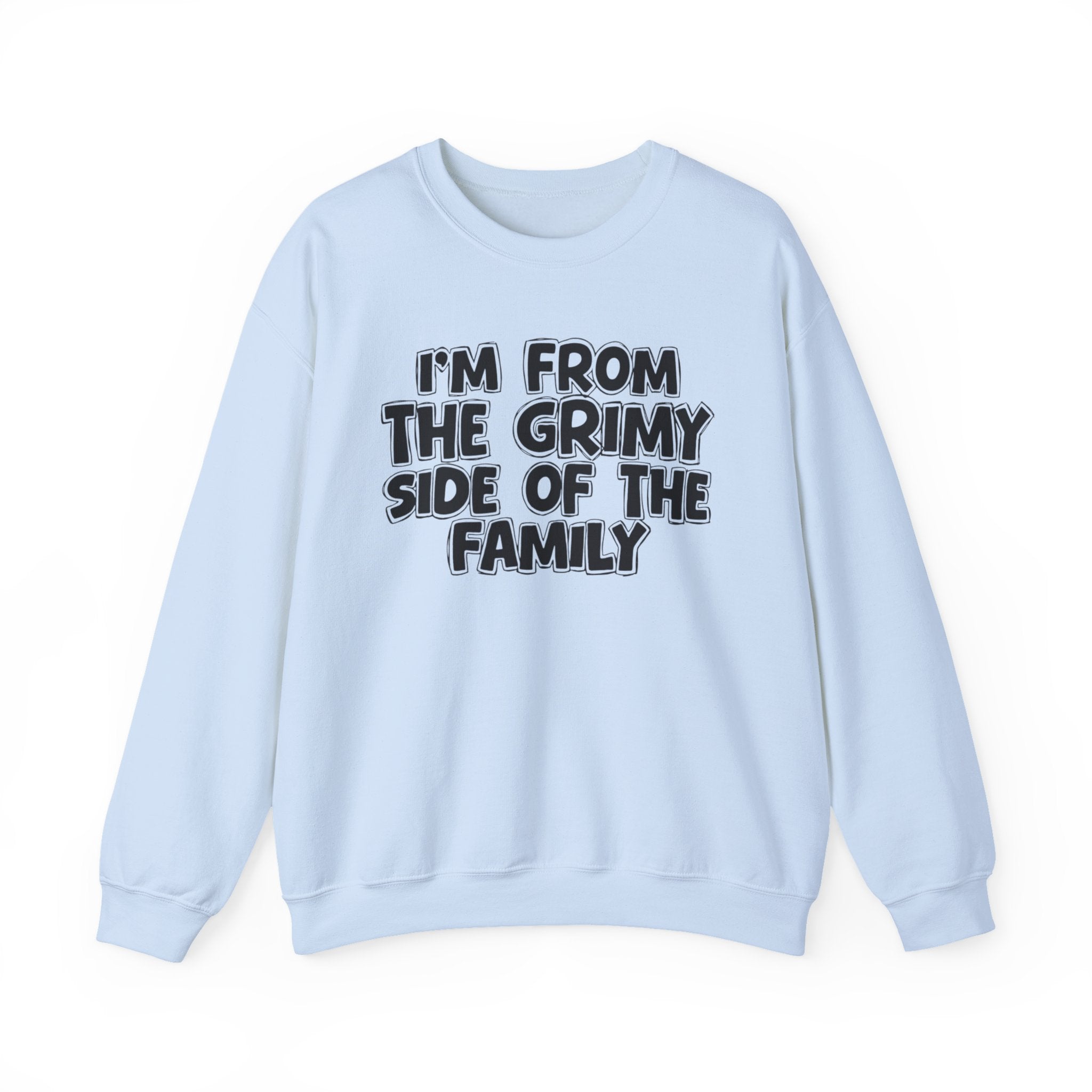 I'm From The Grimy Side of the Family — Funny Family Sweatshirt