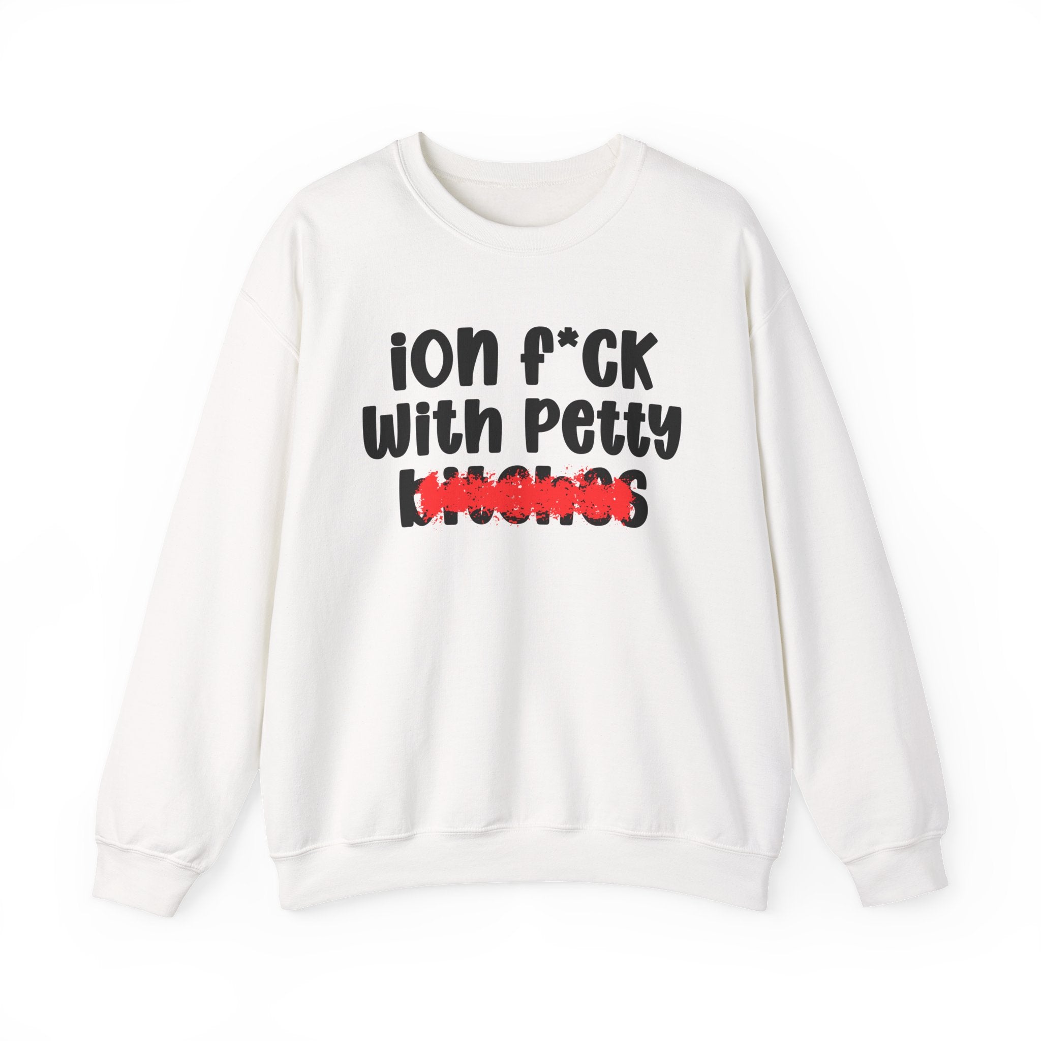 ION (I Don't) FUCK WITH PETTY BITCHES — Bold Sarcastic Sweatshirt