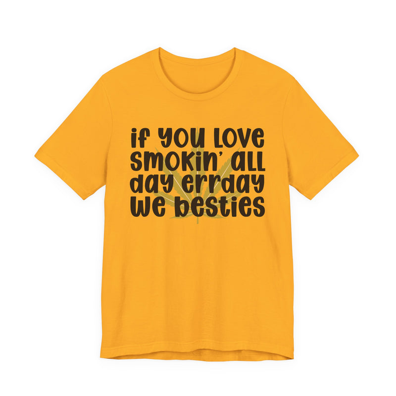 If You Love Smokin' All Day Err'day We Besties - T-Shirt