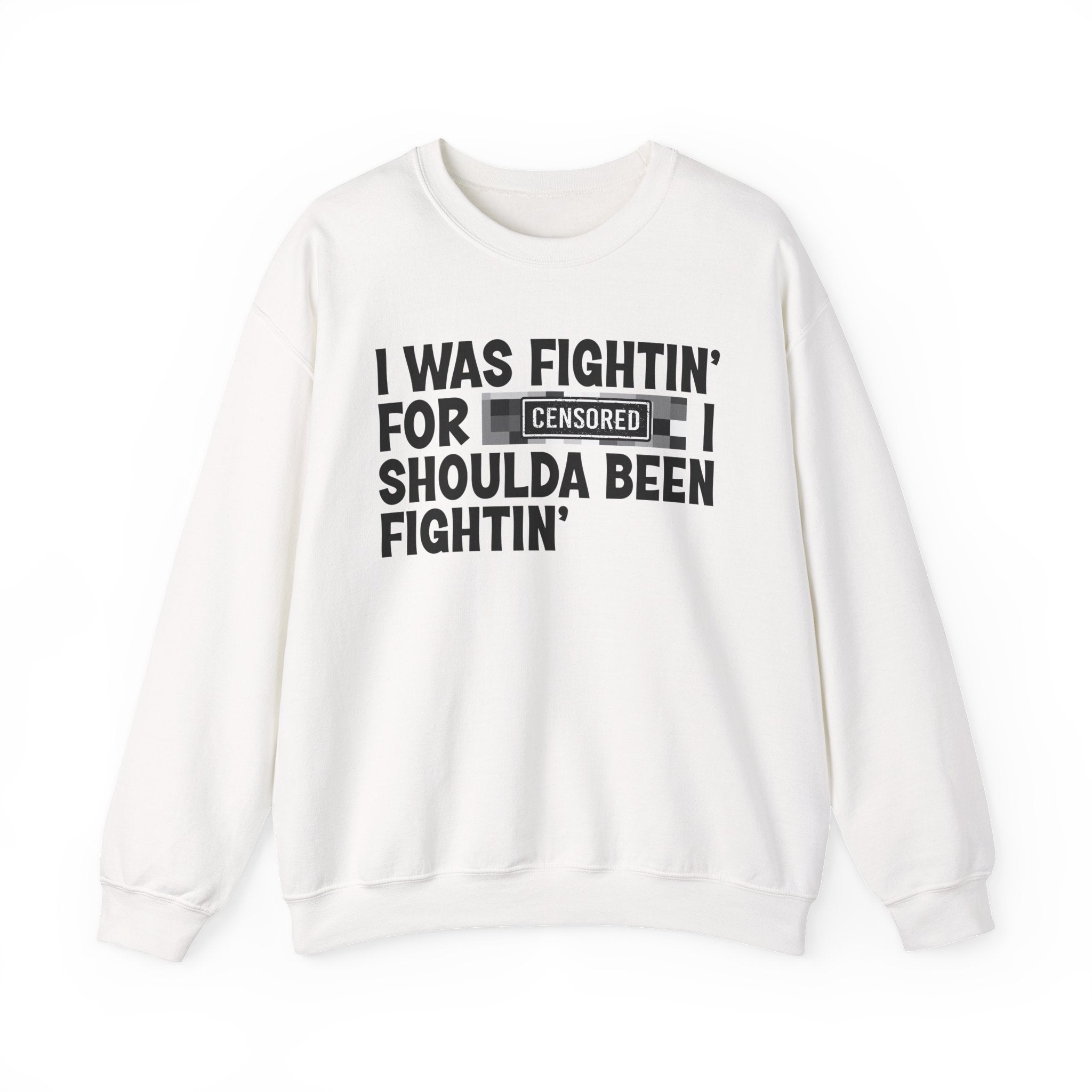 I Was Fightin' For Censored [Bitch] I Shoulda Been Fightin'- Funny Scary Quote Sweatshirt
