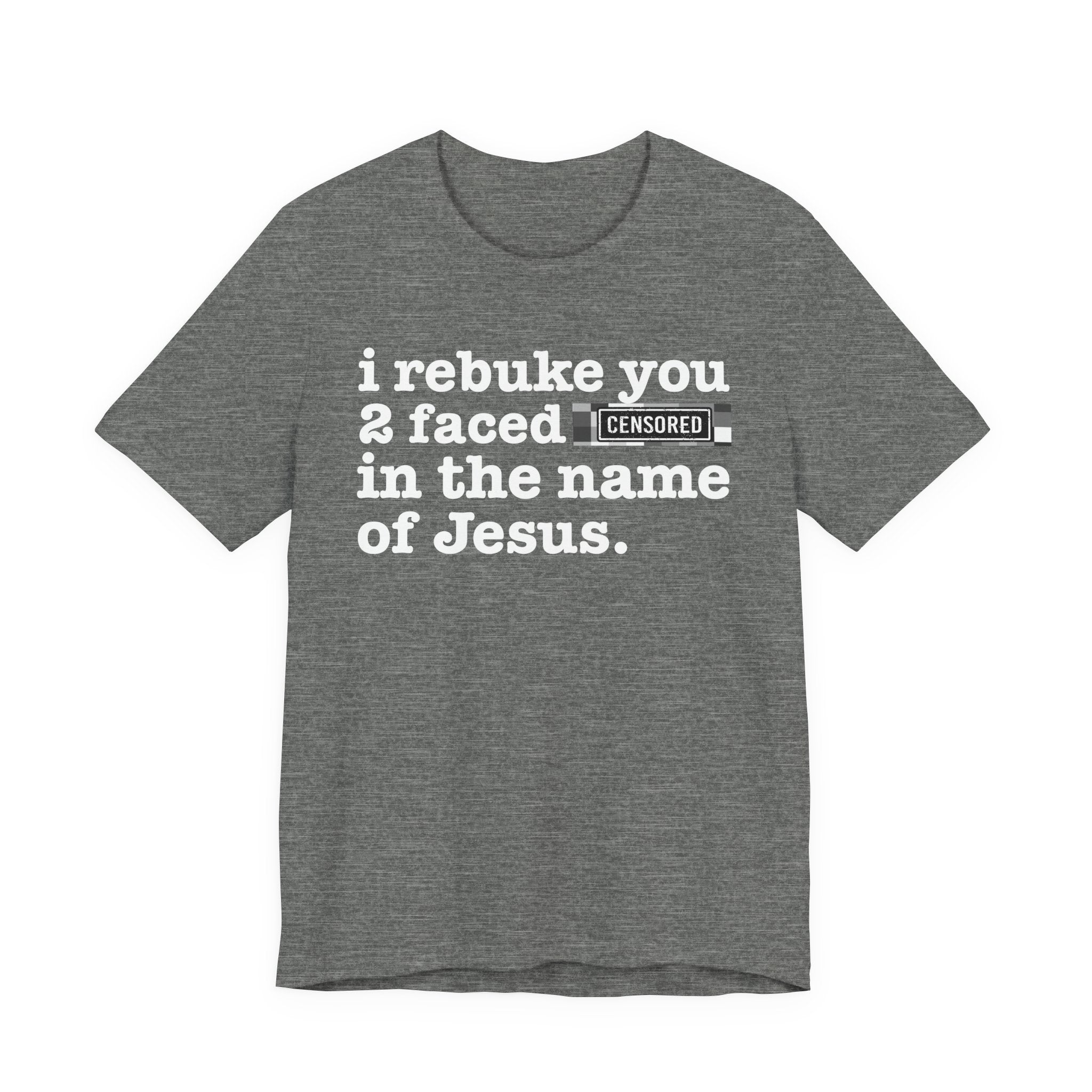 I rebuke you 2 Faced Bitches in the name of Jesus — Provocative Christian Faith T-Shirt