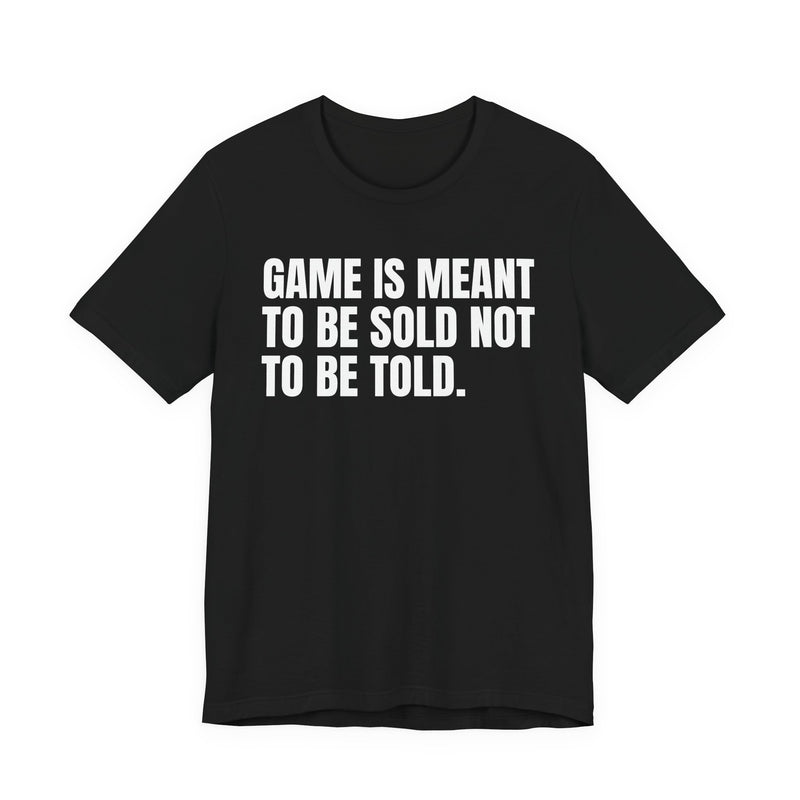 Game Is Meant To Be Sold Not To Be Told— Humorous Growing Up Graphic T-Shirt