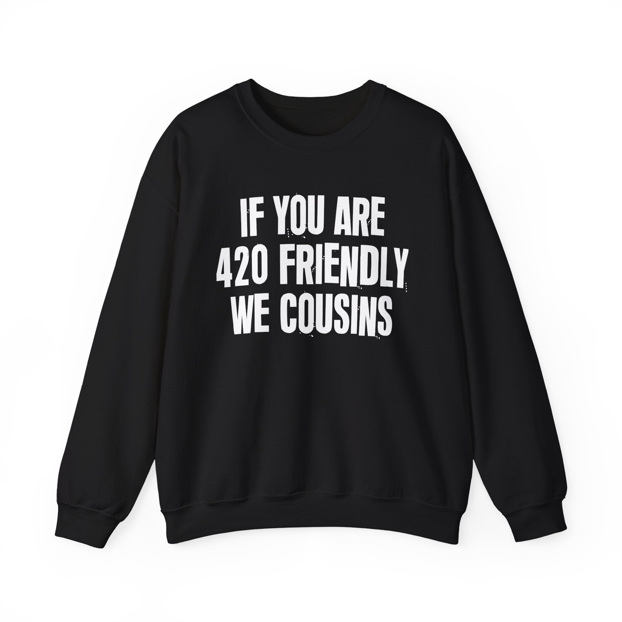If You Are 420 Friendly We Cousins — Funny Cannabis Lovers Sweatshirt