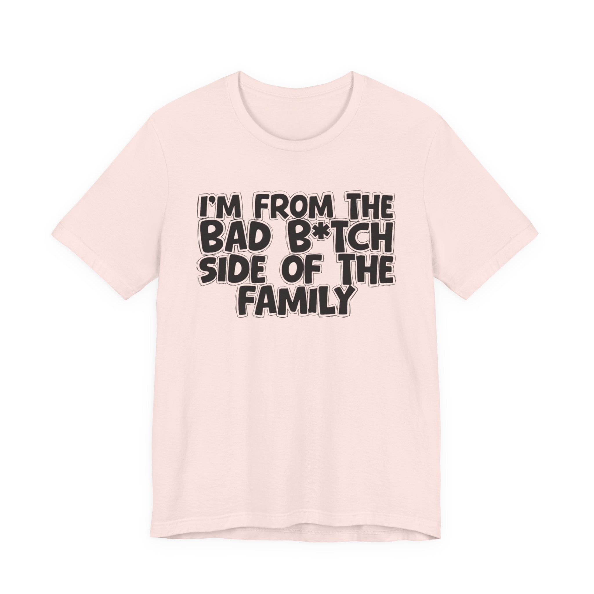 I'm From the Bad Bitch Side of the Family － T-shirt