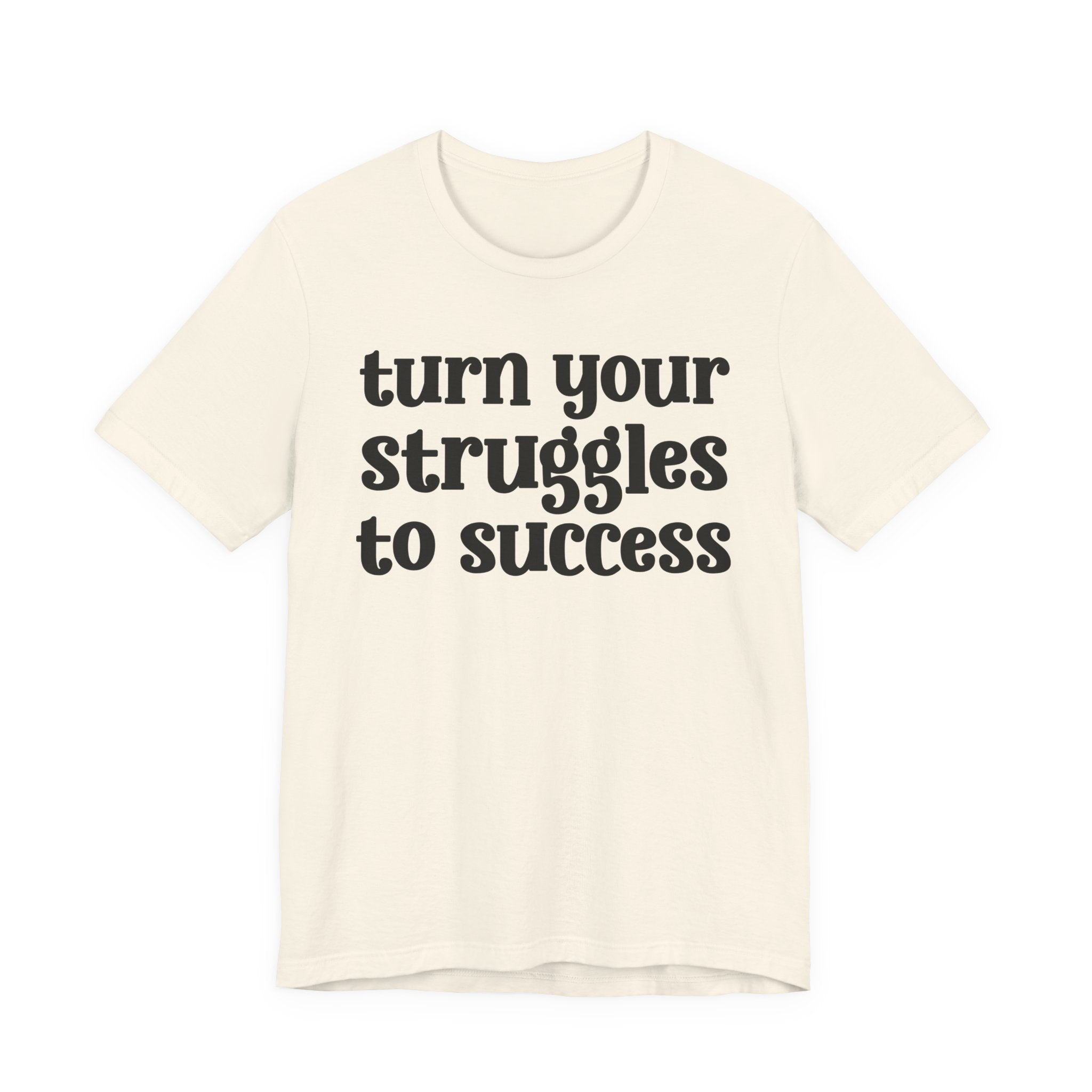 Turn Your Struggles to Success - Inspirational Tee Shirt