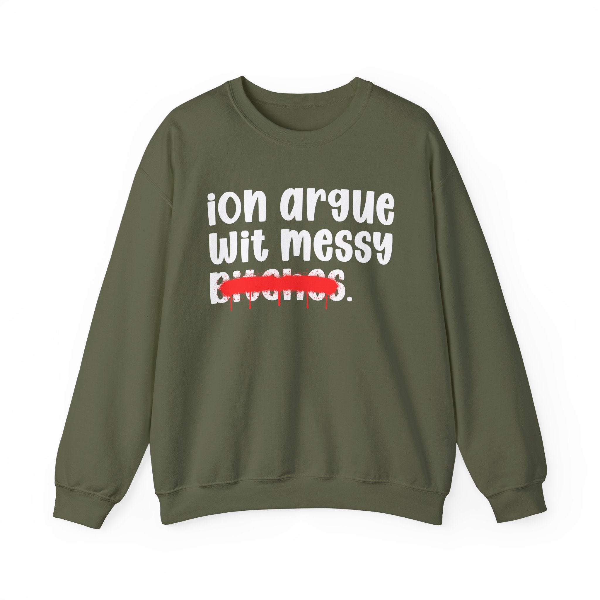 ION (I Don't) Argue Wit Messy Bitches — Funny Statement Sweatshirt