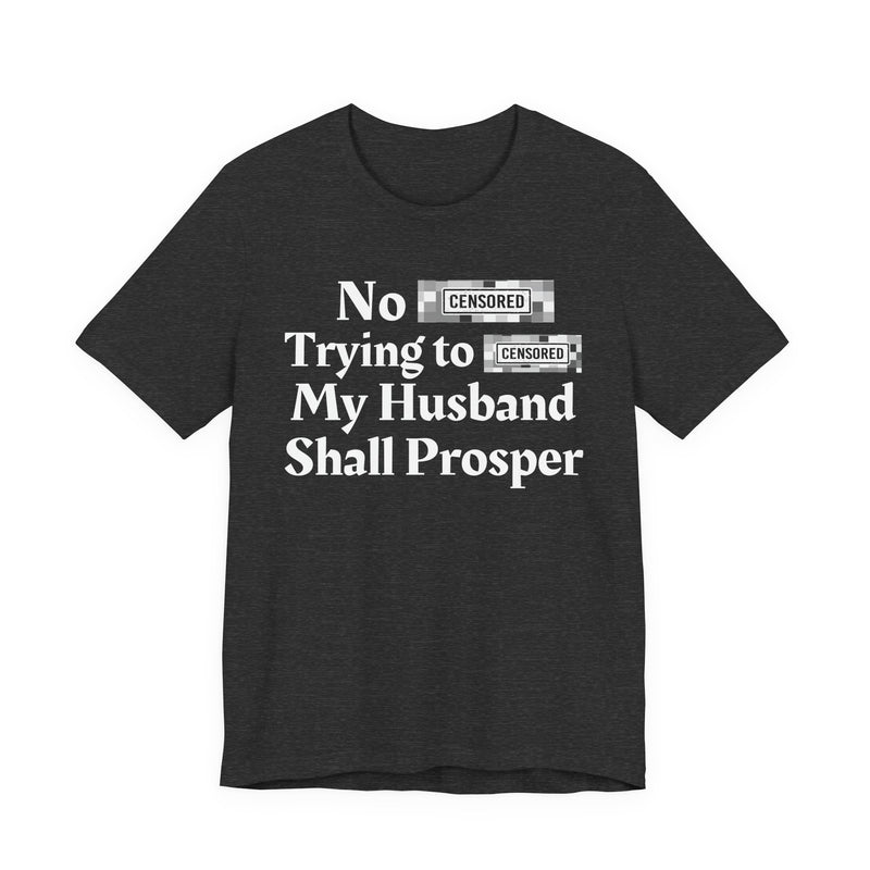 No Bitch Tryin' To Fuck My Husband Shall Prosper — T-Shirt