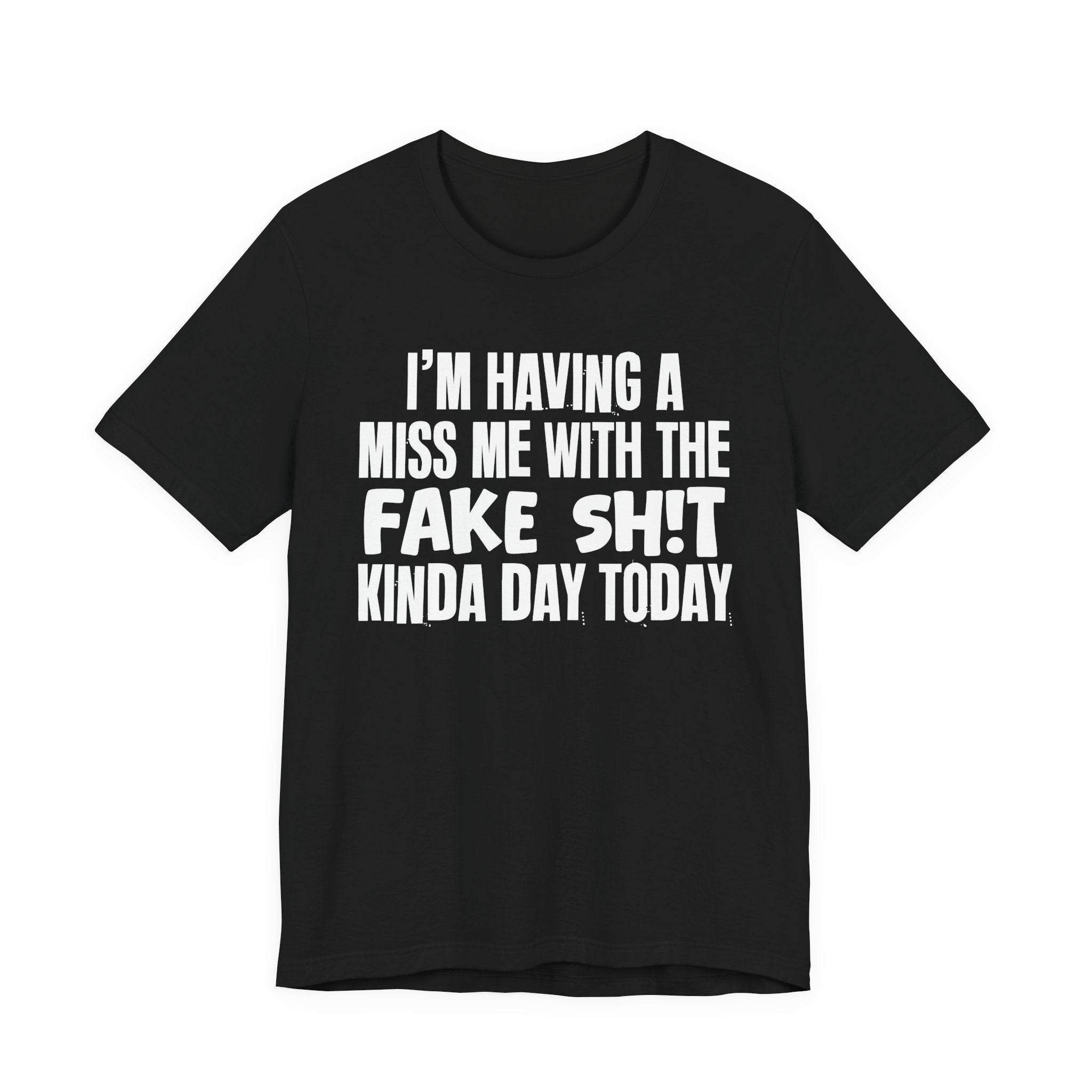 I'm Having A Miss Me With The Fake Shit Kinda Day Today - Humorous Bold Mood T-Shirt