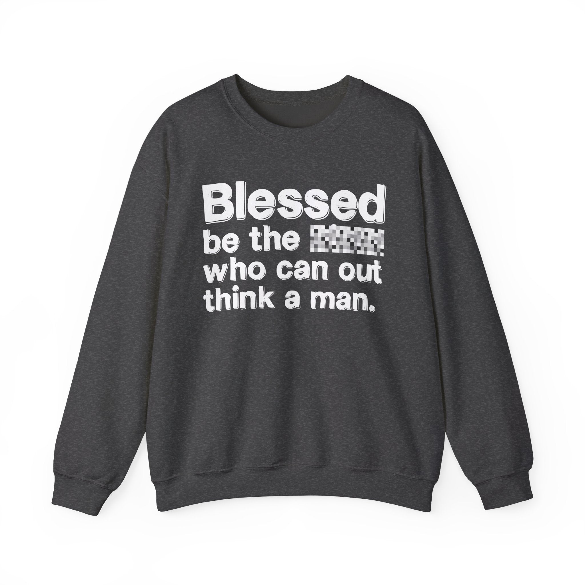 Blessed Be The Bitch Who Can Out Think A Man — Funny Inspirational Sweatshirt