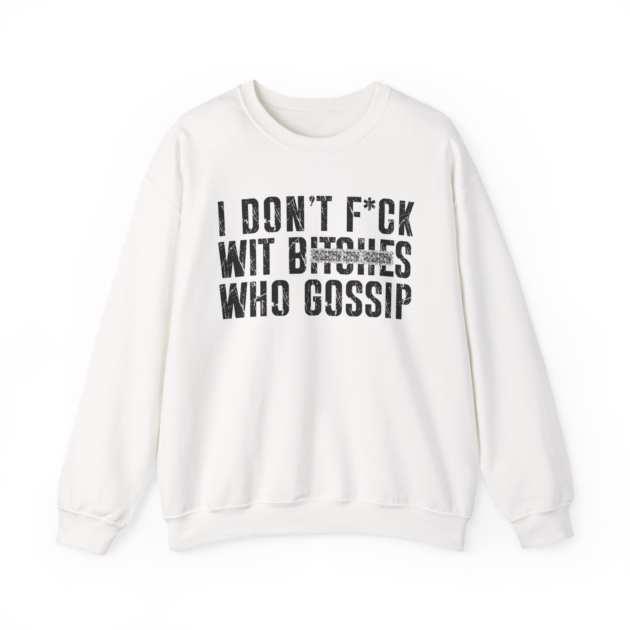 I Don't Fuck Wit Bitches Who Gossip  — Sweatshirt(blurred print)