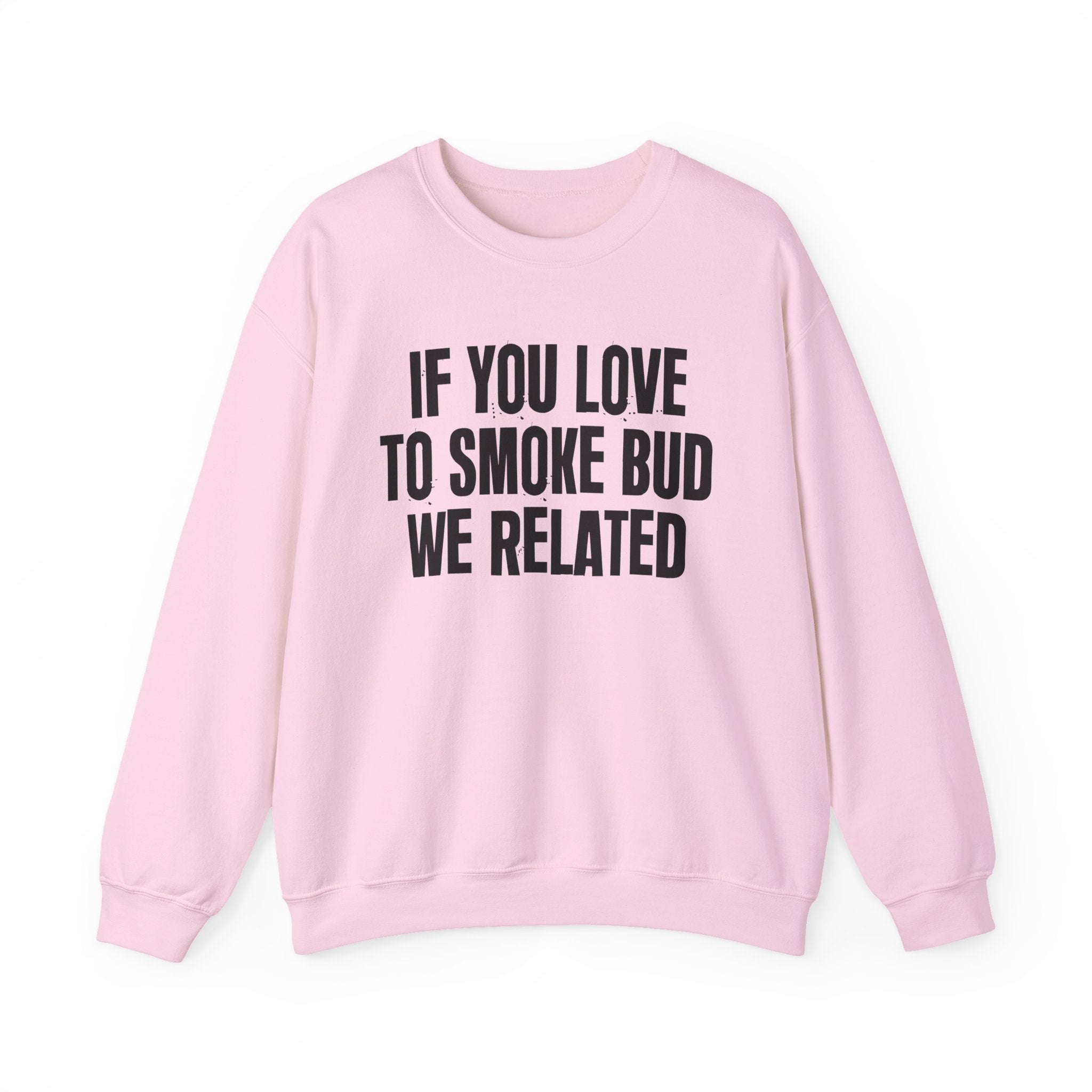 If You Love To Smoke Bud We Related  — Funny Cannabis Lovers Sweatshirt